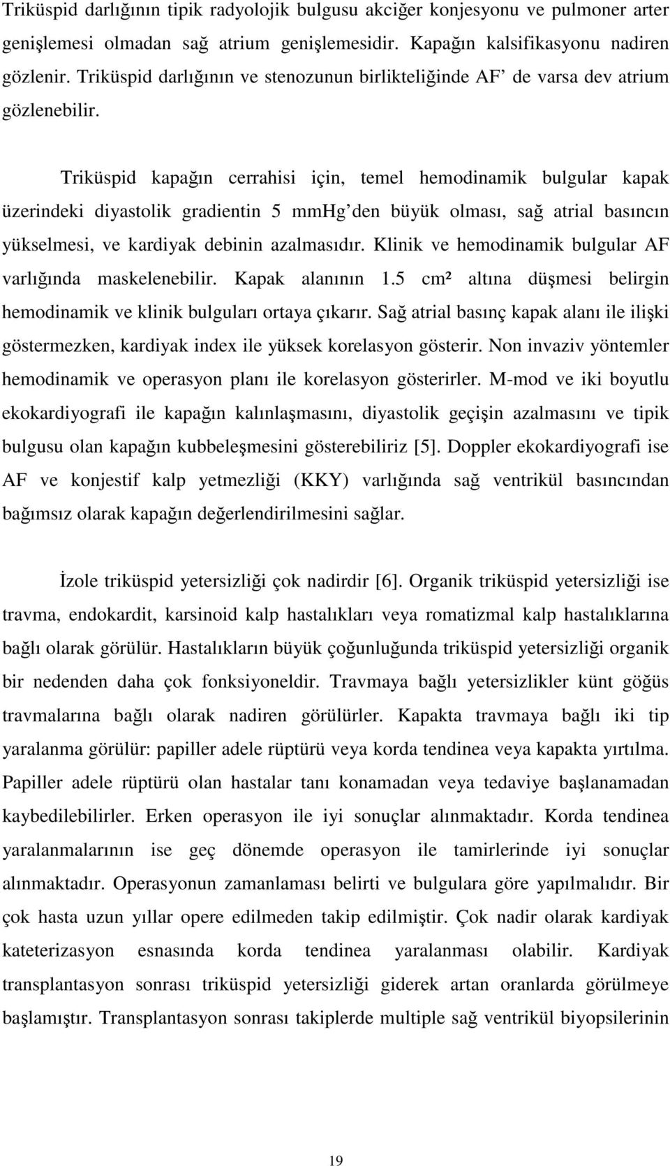 Triküspid kapağın cerrahisi için, temel hemodinamik bulgular kapak üzerindeki diyastolik gradientin 5 mmhg den büyük olması, sağ atrial basıncın yükselmesi, ve kardiyak debinin azalmasıdır.