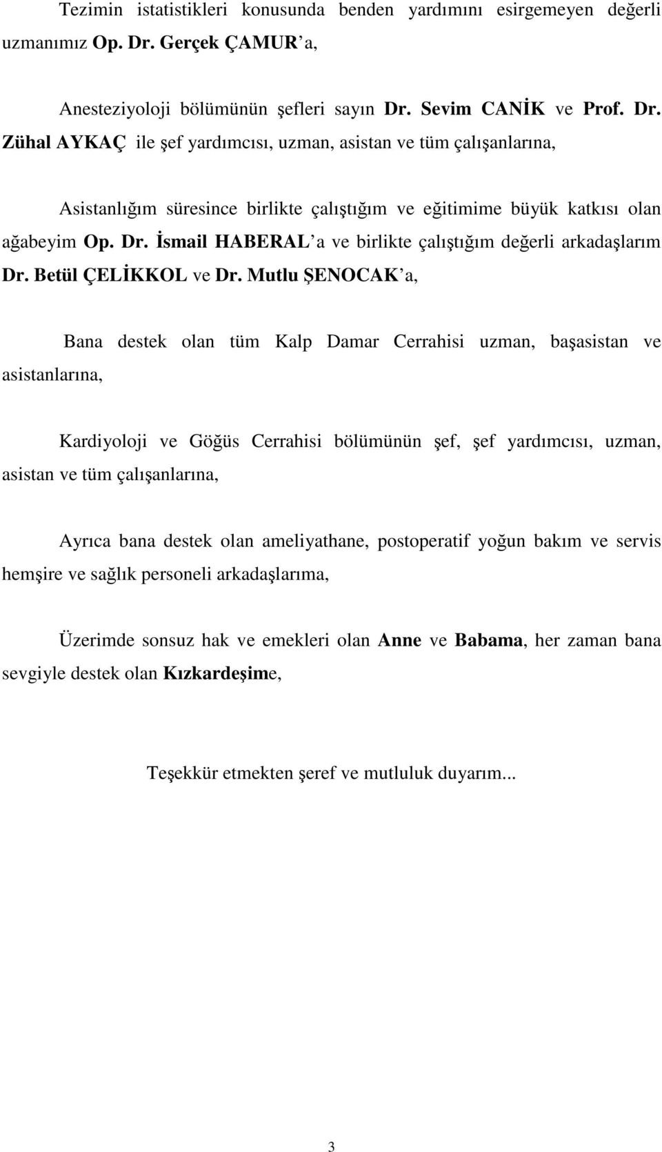 Sevim CANİK ve Prof. Dr. Zühal AYKAÇ ile şef yardımcısı, uzman, asistan ve tüm çalışanlarına, Asistanlığım süresince birlikte çalıştığım ve eğitimime büyük katkısı olan ağabeyim Op. Dr. İsmail HABERAL a ve birlikte çalıştığım değerli arkadaşlarım Dr.