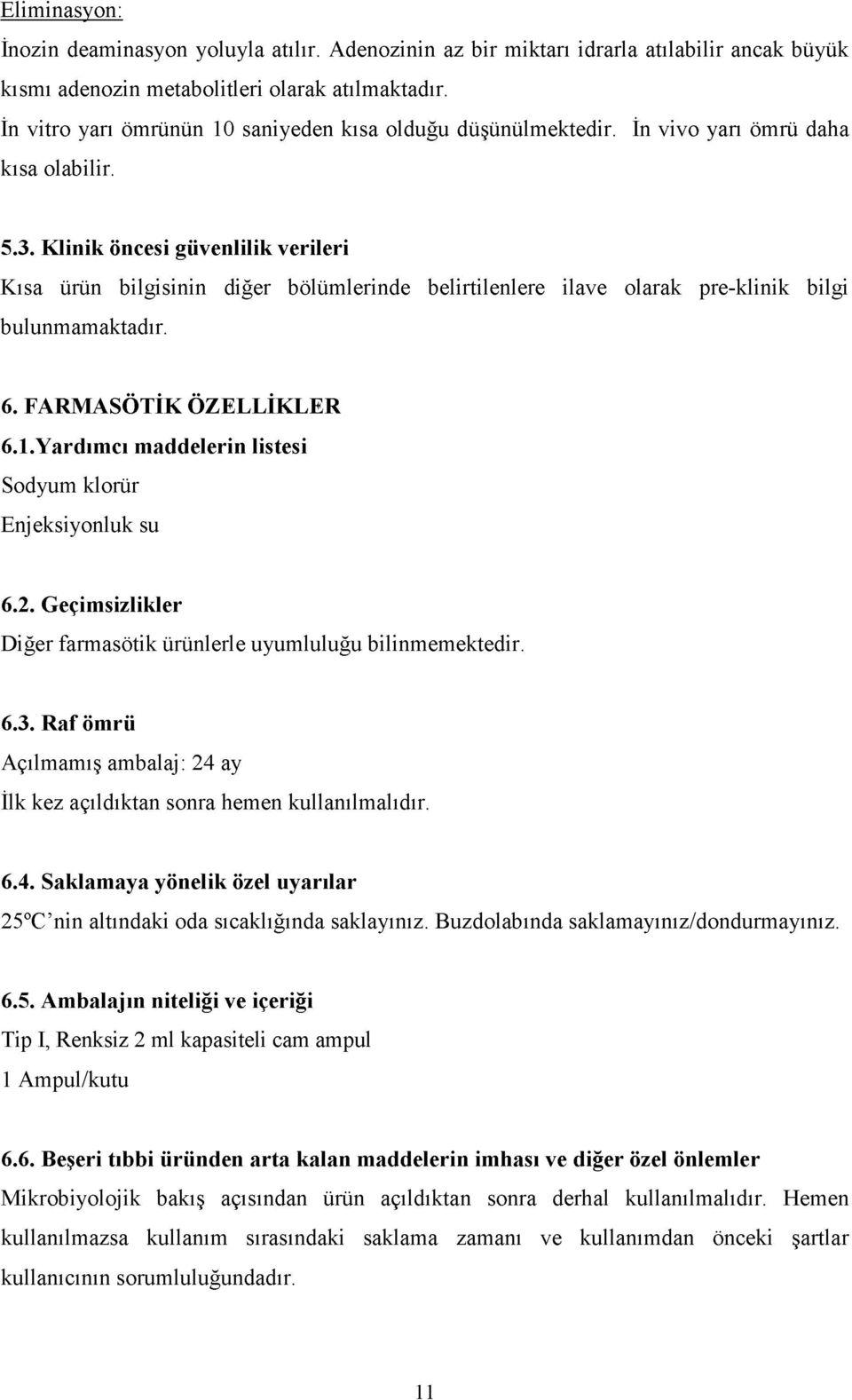 Klinik öncesi güvenlilik verileri Kısa ürün bilgisinin diğer bölümlerinde belirtilenlere ilave olarak pre-klinik bilgi bulunmamaktadır. 6. FARMASÖTİK ÖZELLİKLER 6.1.