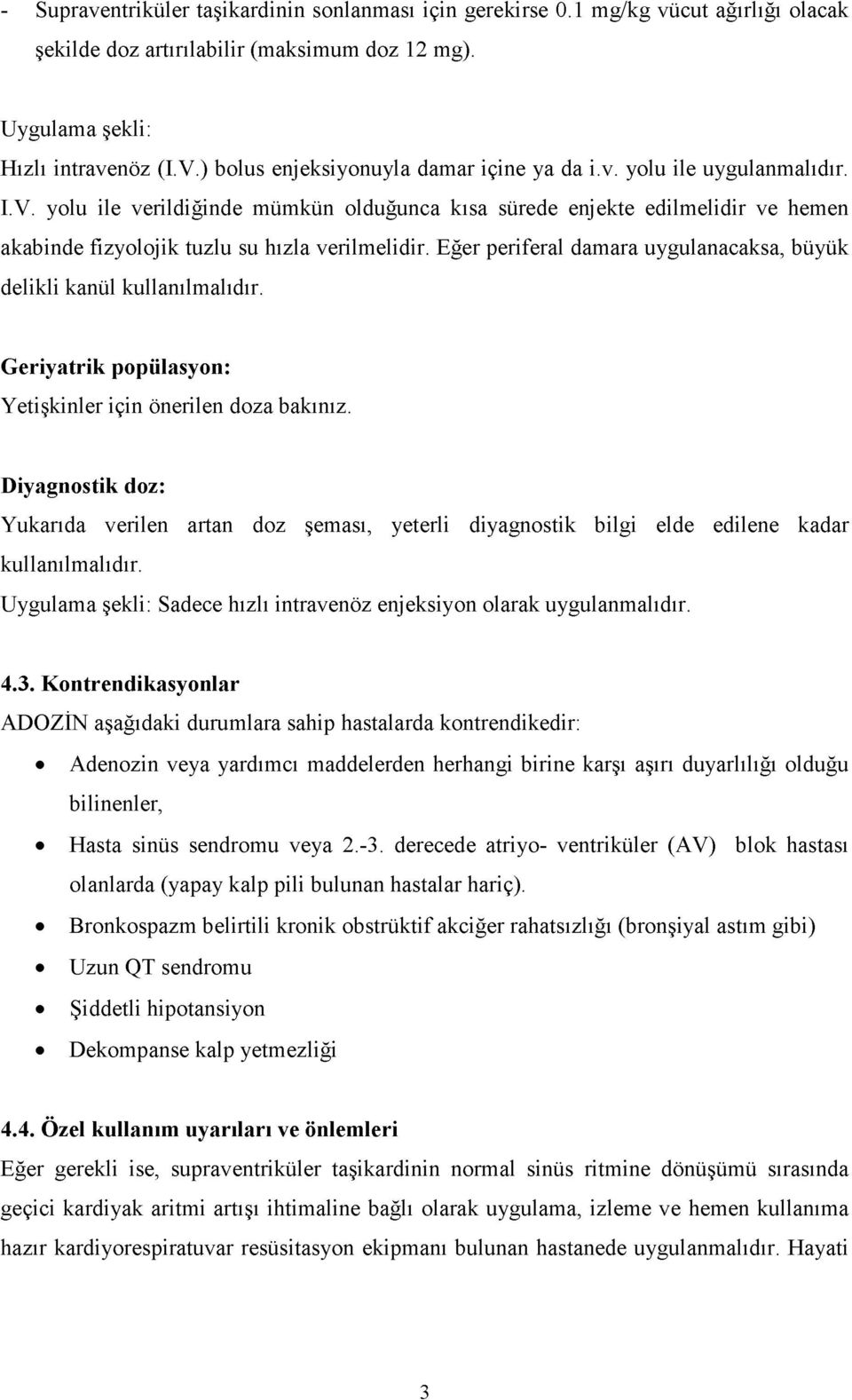 yolu ile verildiğinde mümkün olduğunca kısa sürede enjekte edilmelidir ve hemen akabinde fizyolojik tuzlu su hızla verilmelidir.