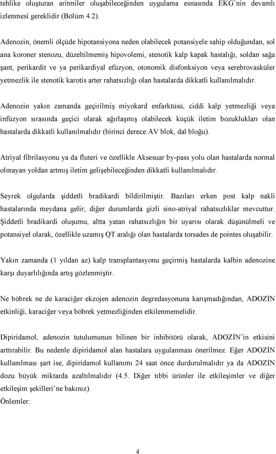 ya perikardiyal efüzyon, otonomik disfonksiyon veya serebrovasküler yetmezlik ile stenotik karotis arter rahatsızlığı olan hastalarda dikkatli kullanılmalıdır.