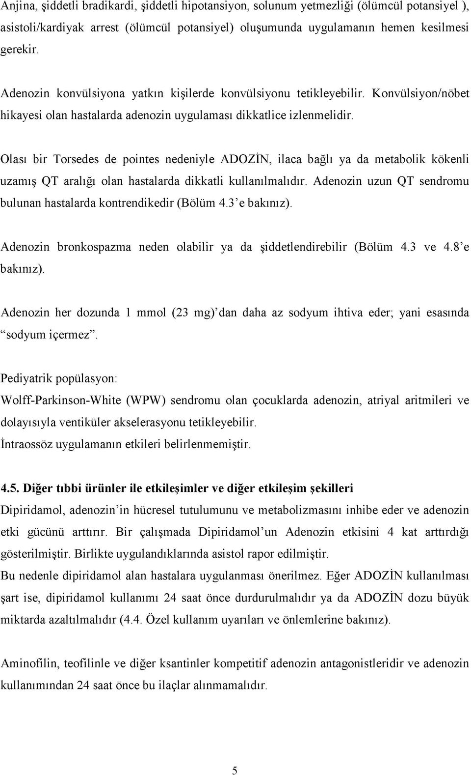 Olası bir Torsedes de pointes nedeniyle ADOZİN, ilaca bağlı ya da metabolik kökenli uzamış QT aralığı olan hastalarda dikkatli kullanılmalıdır.