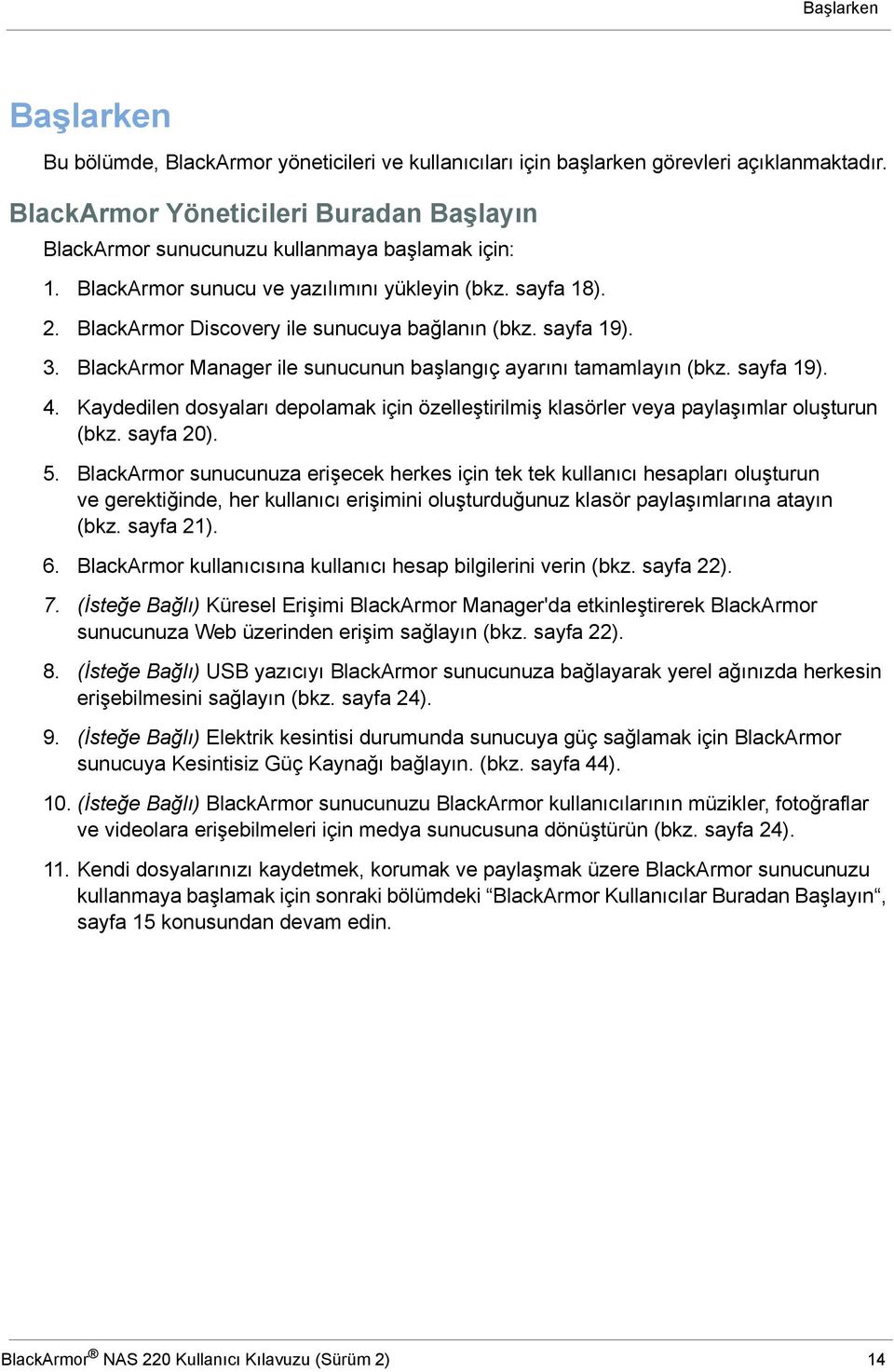 BlackArmor Discovery ile sunucuya bağlanın (bkz. sayfa 19). 3. BlackArmor Manager ile sunucunun başlangıç ayarını tamamlayın (bkz. sayfa 19). 4.