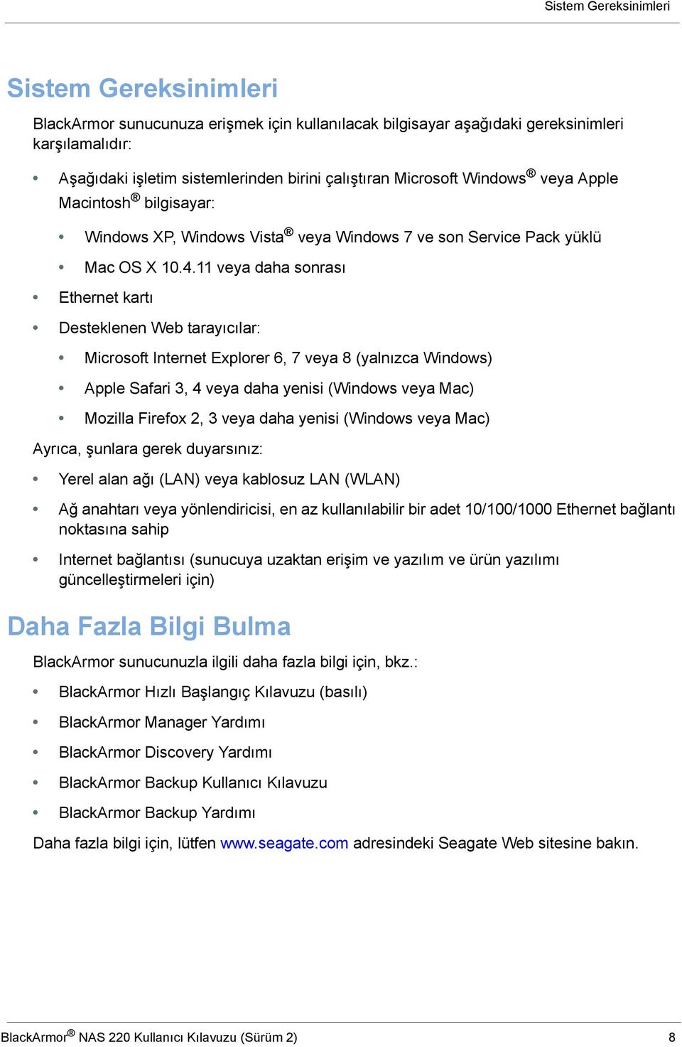 11 veya daha sonrası Ethernet kartı Desteklenen Web tarayıcılar: Microsoft Internet Explorer 6, 7 veya 8 (yalnızca Windows) Apple Safari 3, 4 veya daha yenisi (Windows veya Mac) Mozilla Firefox 2, 3