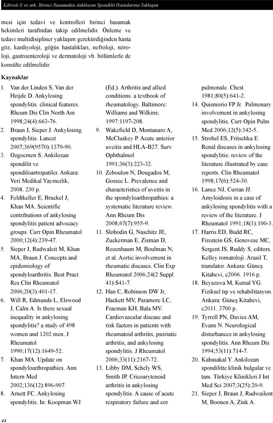 Kaynaklar 1. Van der Linden S, Van der Heijde D. Ankylosing spondylitis. clinical features. Rheum Dis Clin North Am 1998;24(4):663-76. 2. Braun J, Sieper J. Ankylosing spondylitis. Lancet 2007;369(9570):1379-90.