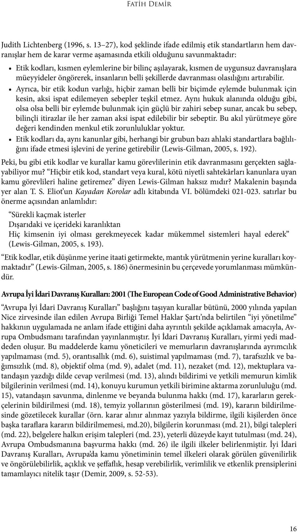 uygunsuz davranışlara müeyyideler öngörerek, insanların belli şekillerde davranması olasılığını artırabilir.