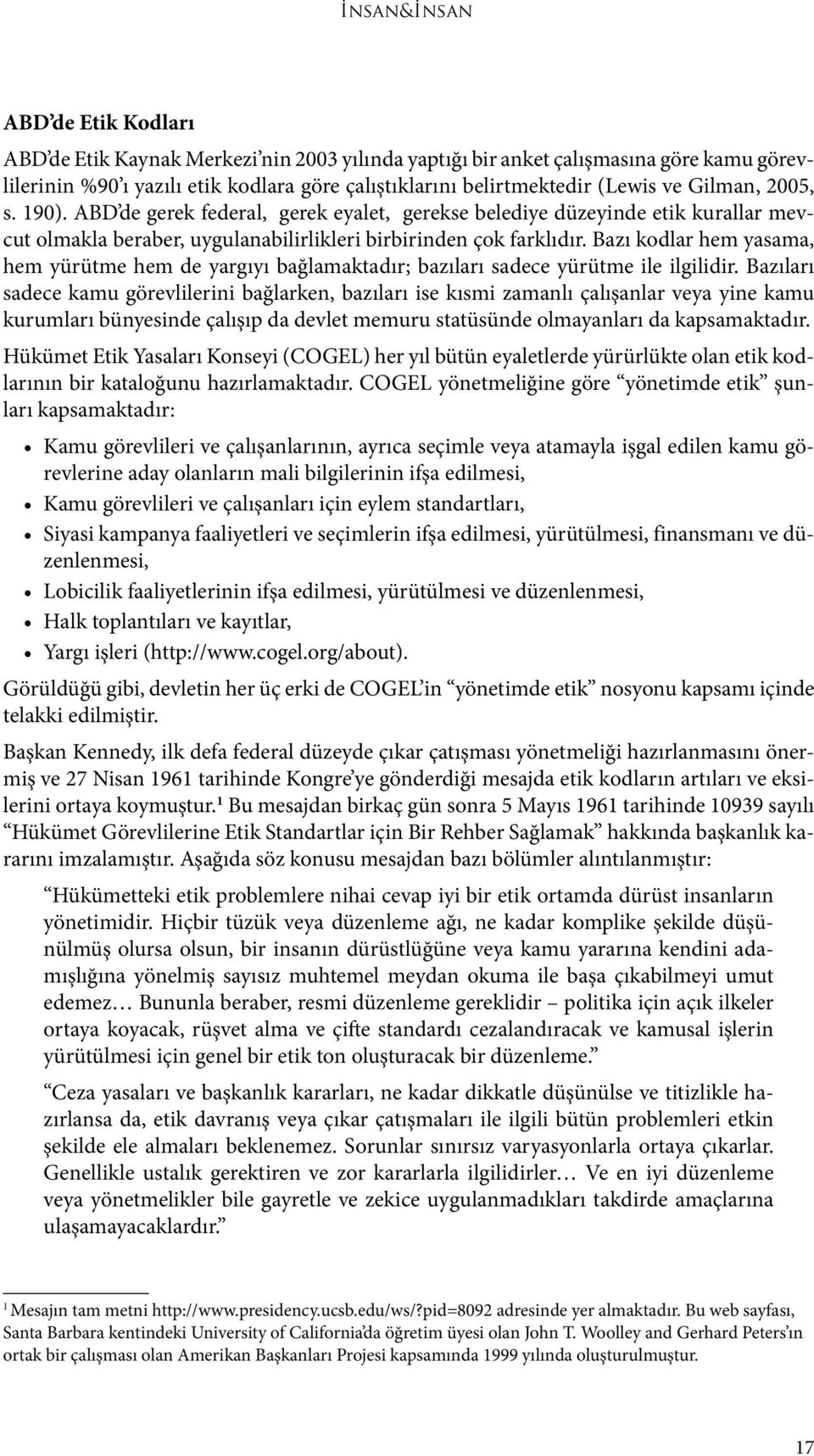 Bazı kodlar hem yasama, hem yürütme hem de yargıyı bağlamaktadır; bazıları sadece yürütme ile ilgilidir.