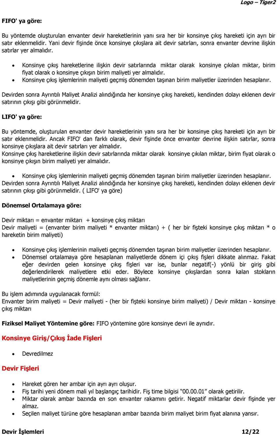 Konsinye çıkış hareketlerine ilişkin devir satırlarında miktar olarak konsinye çıkılan miktar, birim fiyat olarak o konsinye çıkışın birim maliyeti yer almalıdır.