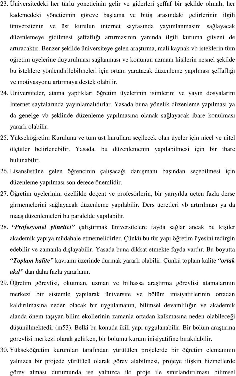 Benzer şekilde üniversiteye gelen araştırma, mali kaynak vb isteklerin tüm öğretim üyelerine duyurulması sağlanması ve konunun uzmanı kişilerin nesnel şekilde bu isteklere yönlendirilebilmeleri için