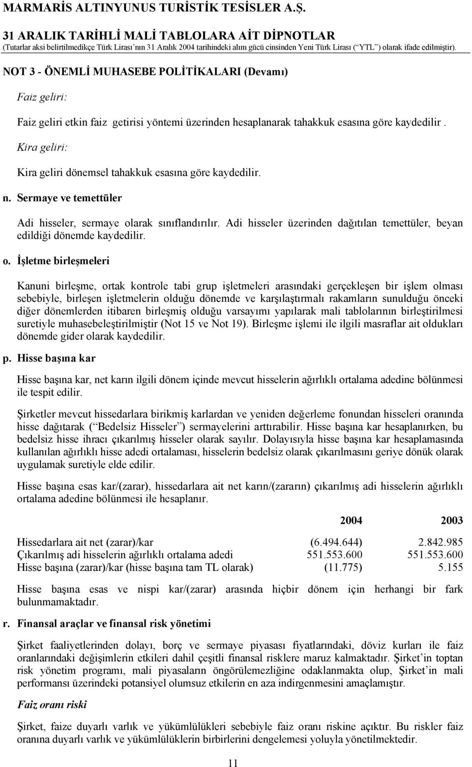 Adi hisseler üzerinden dağıtılan temettüler, beyan edildiği dönemde kaydedilir. o.