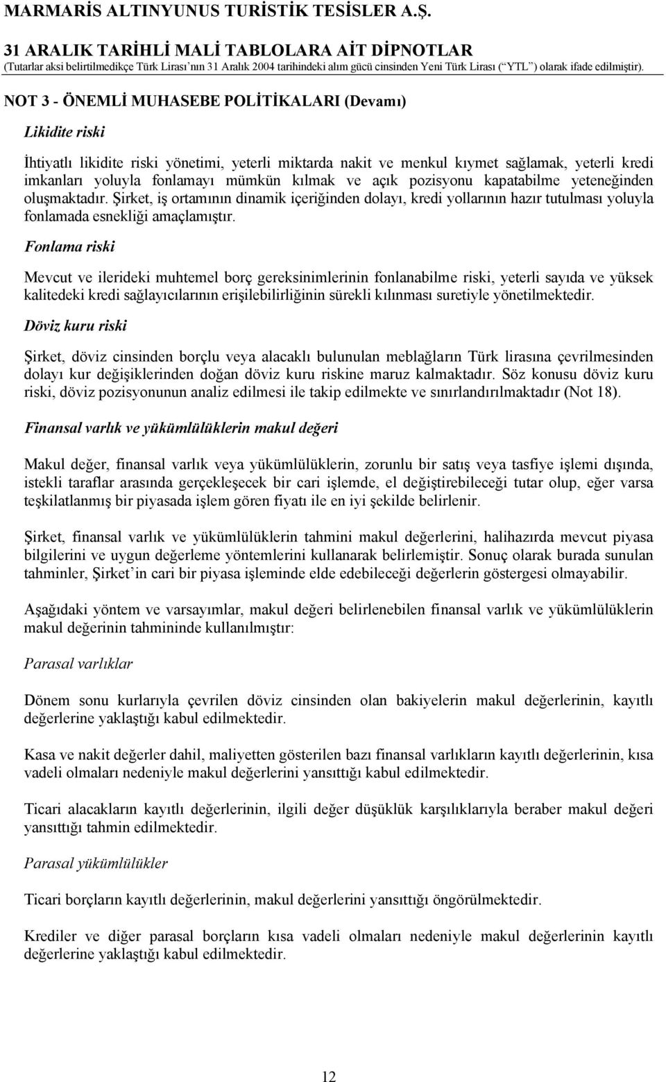 Fonlama riski Mevcut ve ilerideki muhtemel borç gereksinimlerinin fonlanabilme riski, yeterli sayıda ve yüksek kalitedeki kredi sağlayıcılarının erişilebilirliğinin sürekli kılınması suretiyle