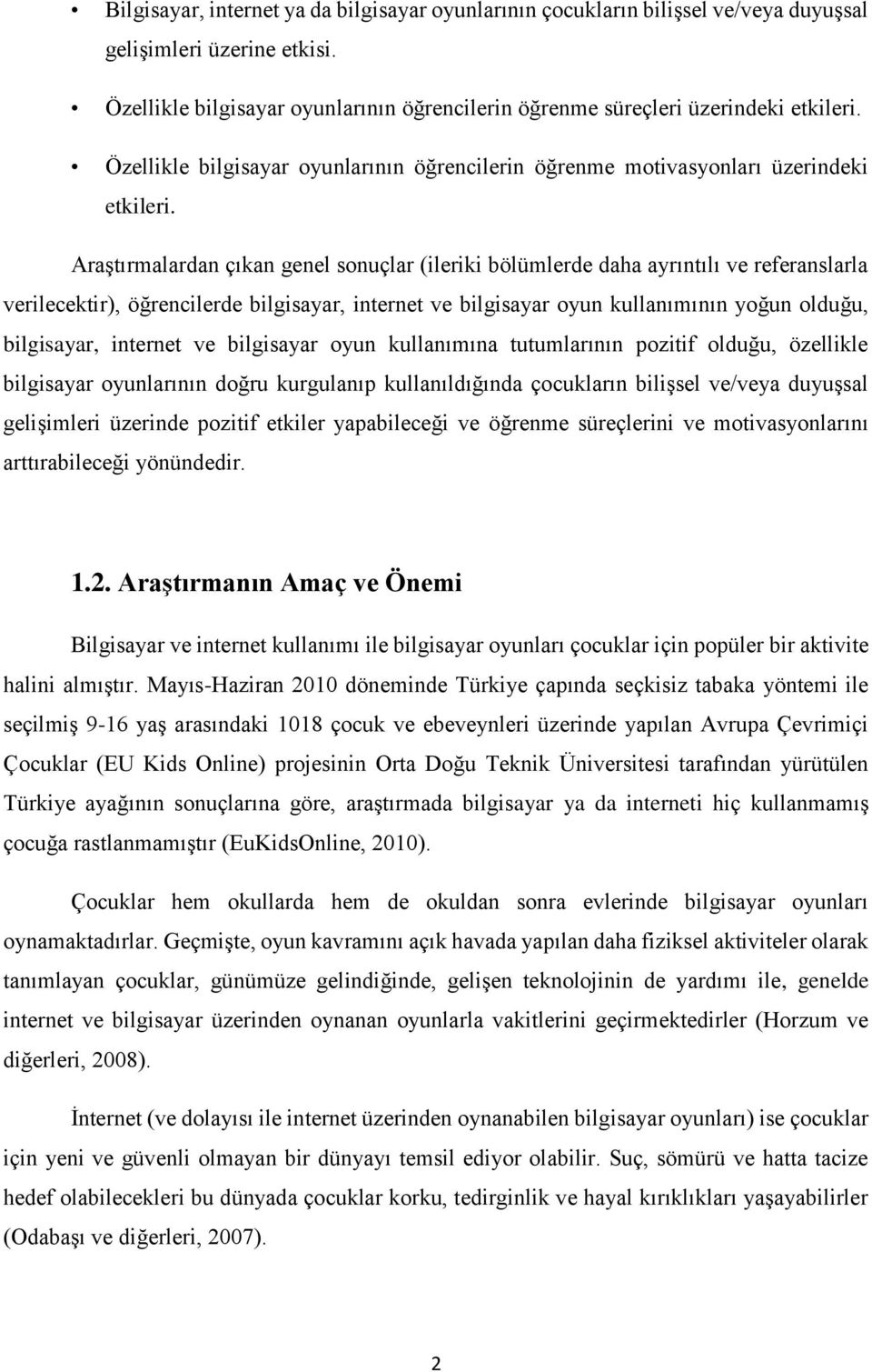 Araştırmalardan çıkan genel sonuçlar (ileriki bölümlerde daha ayrıntılı ve referanslarla verilecektir), öğrencilerde bilgisayar, internet ve bilgisayar oyun kullanımının yoğun olduğu, bilgisayar,