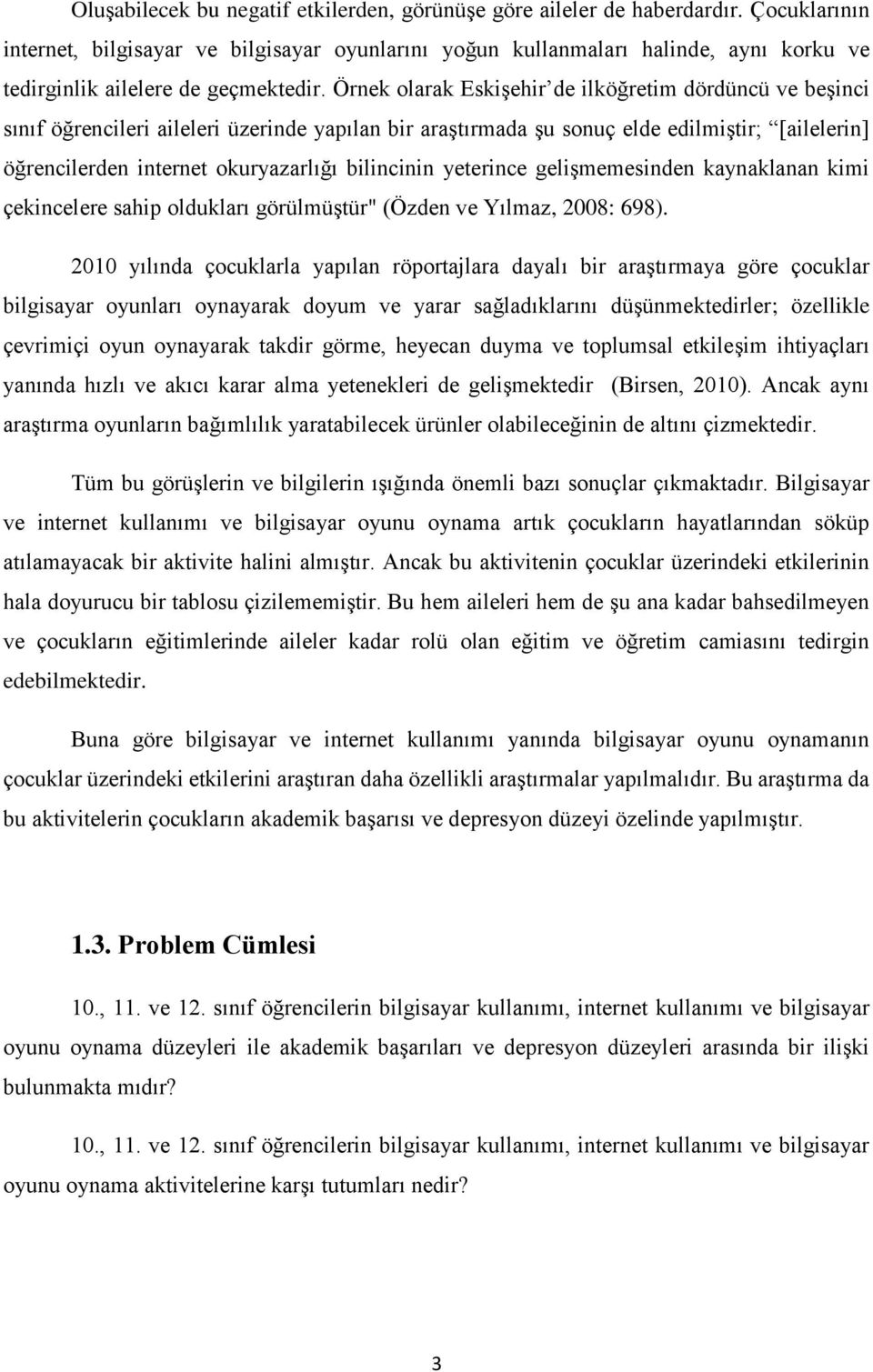 Örnek olarak Eskişehir de ilköğretim dördüncü ve beşinci sınıf öğrencileri aileleri üzerinde yapılan bir araştırmada şu sonuç elde edilmiştir; [ailelerin] öğrencilerden internet okuryazarlığı