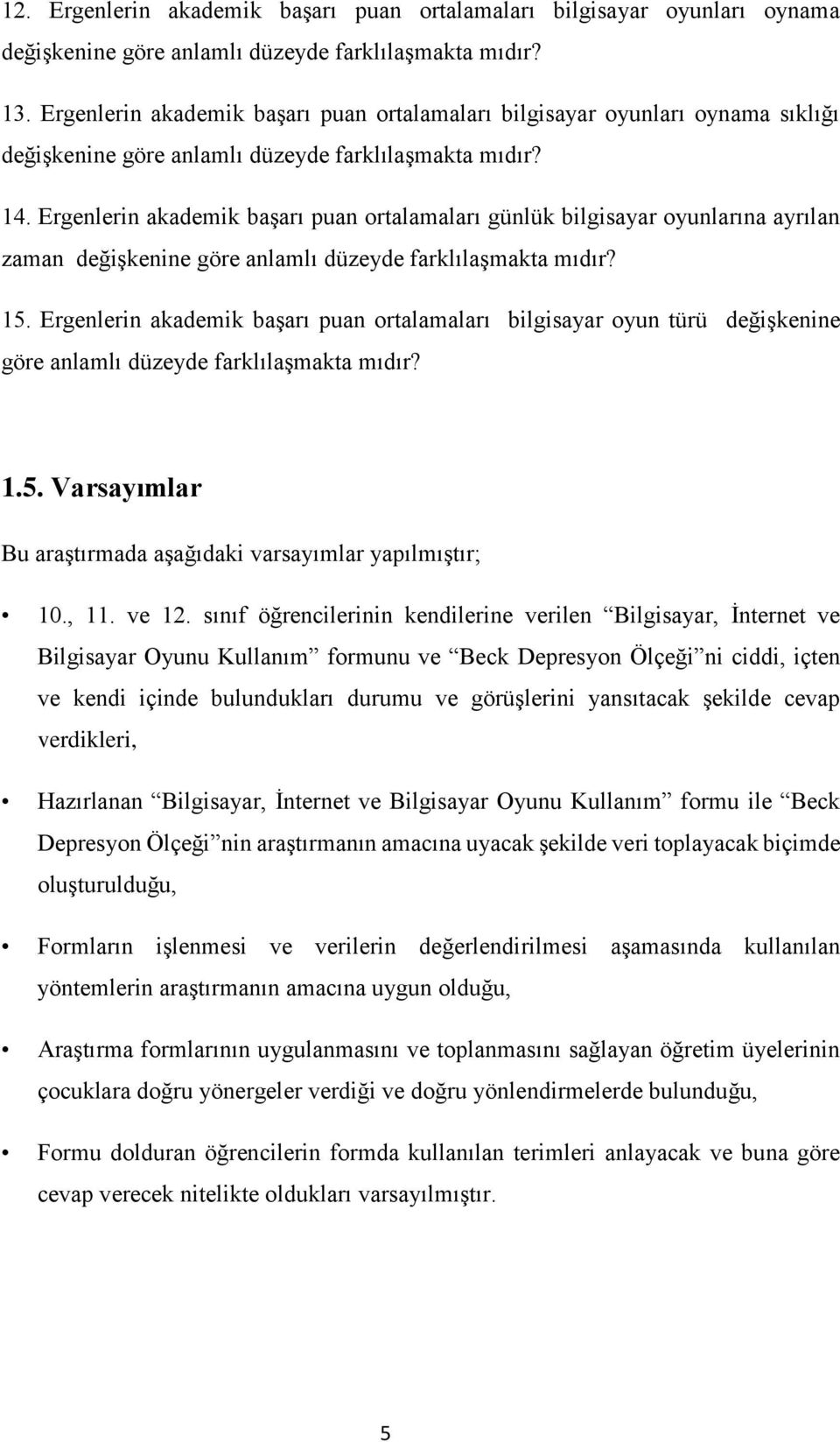 Ergenlerin akademik başarı puan ortalamaları günlük bilgisayar oyunlarına ayrılan zaman değişkenine göre anlamlı düzeyde farklılaşmakta mıdır? 15.