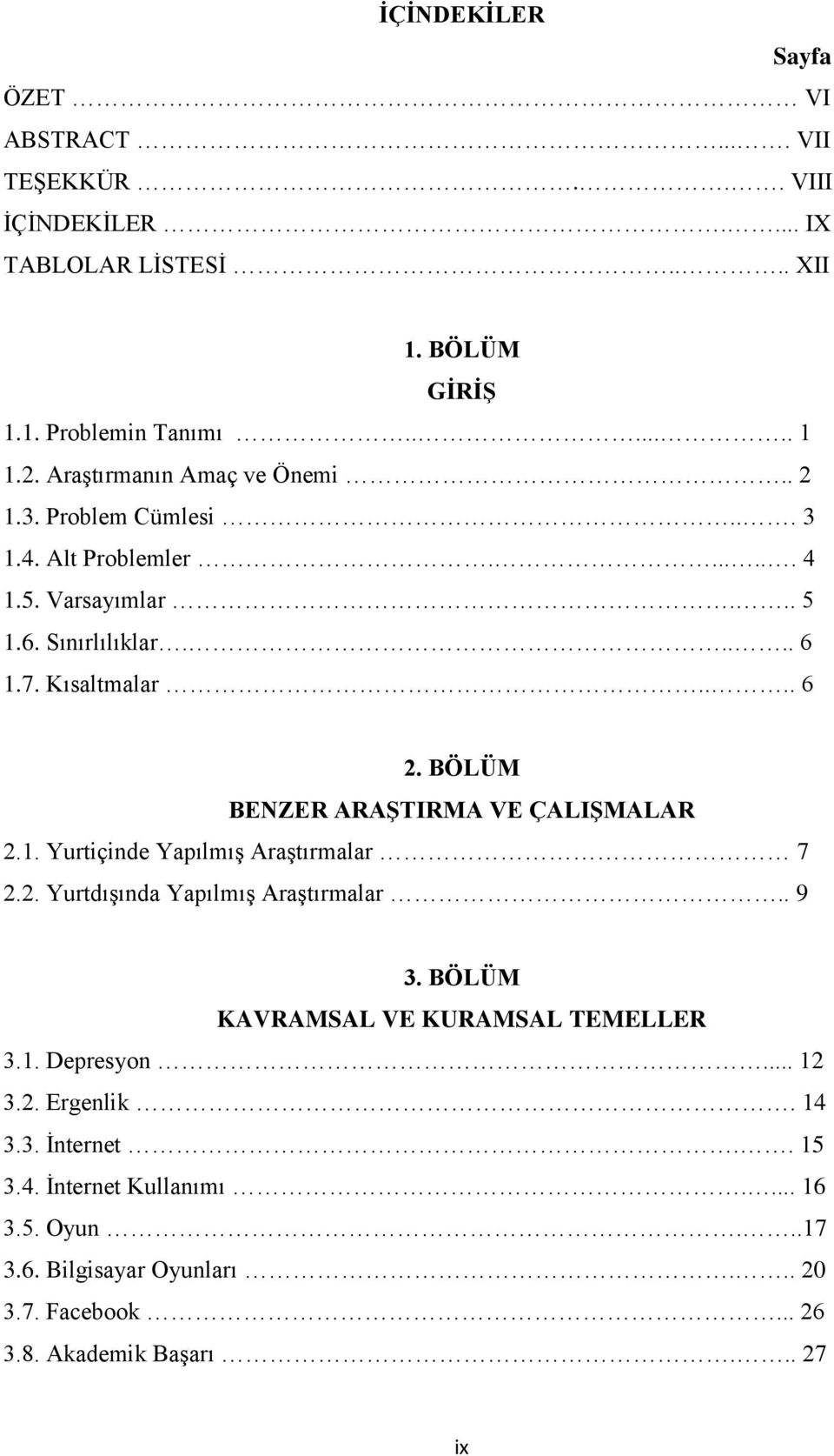 BÖLÜM BENZER ARAŞTIRMA VE ÇALIŞMALAR 2.1. Yurtiçinde Yapılmış Araştırmalar 7 2.2. Yurtdışında Yapılmış Araştırmalar.. 9 3. BÖLÜM KAVRAMSAL VE KURAMSAL TEMELLER 3.1. Depresyon.