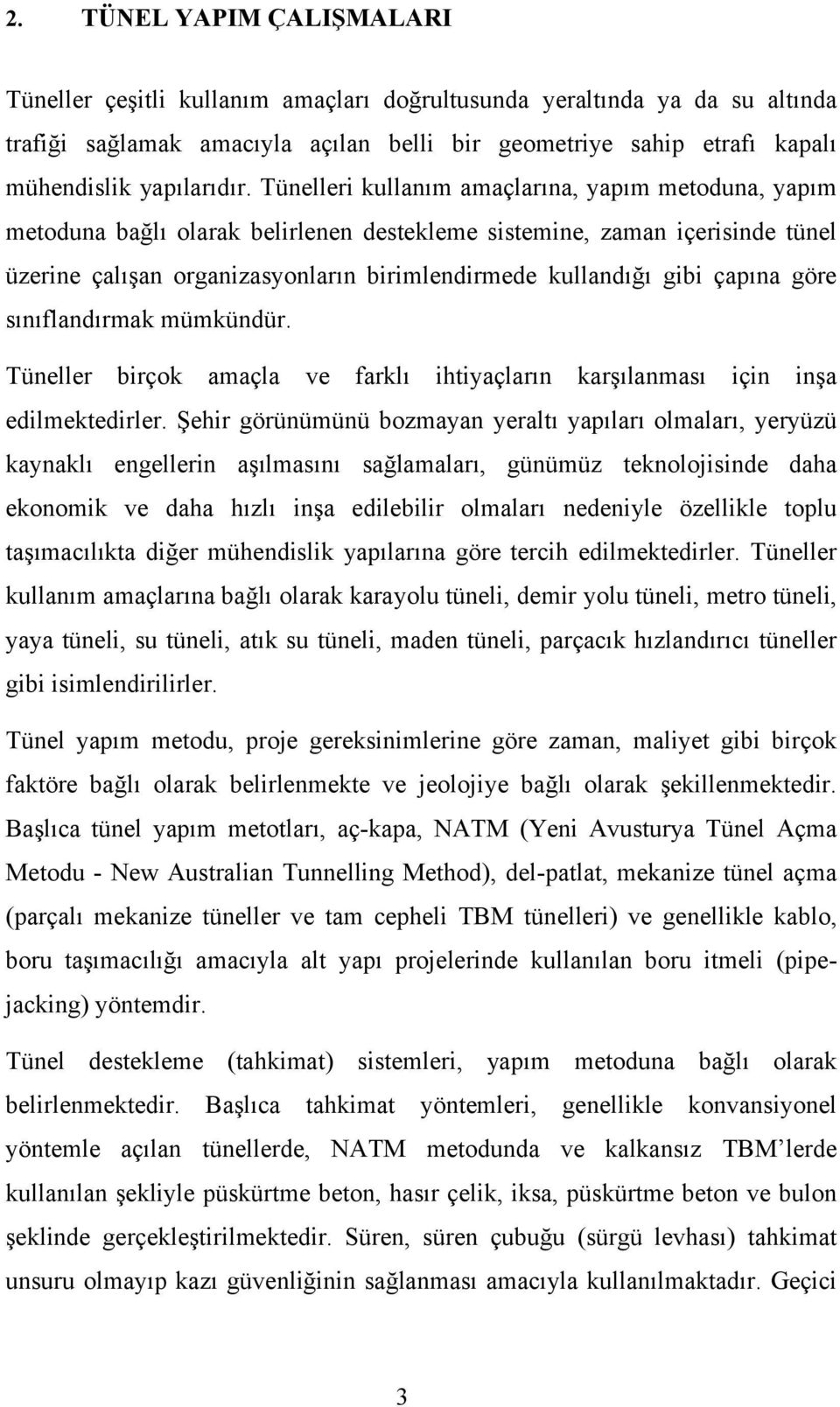 Tünelleri kullanım amaçlarına, yapım metoduna, yapım metoduna bağlı olarak belirlenen destekleme sistemine, zaman içerisinde tünel üzerine çalışan organizasyonların birimlendirmede kullandığı gibi