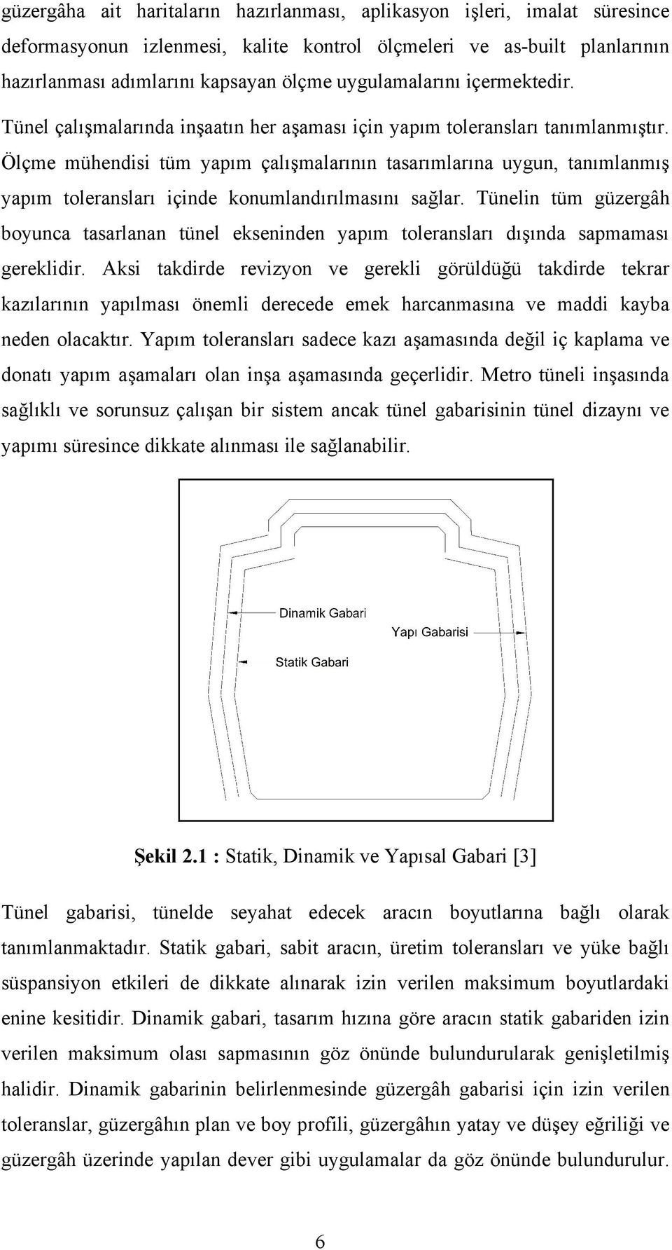 Ölçme mühendisi tüm yapım çalışmalarının tasarımlarına uygun, tanımlanmış yapım toleransları içinde konumlandırılmasını sağlar.