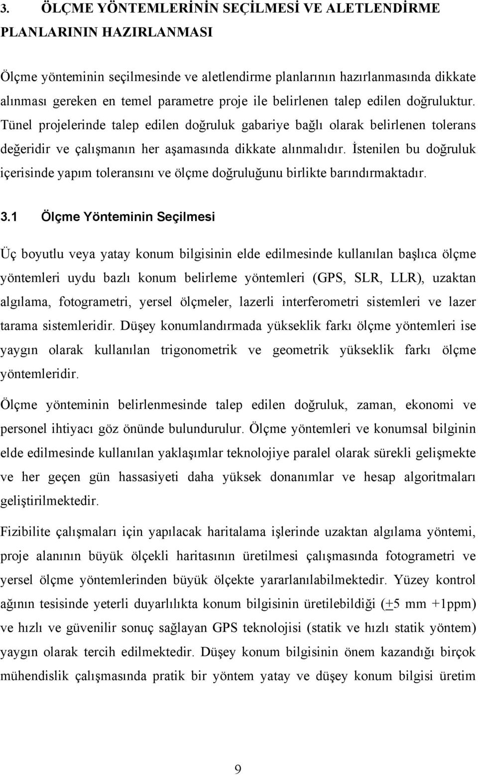 İstenilen bu doğruluk içerisinde yapım toleransını ve ölçme doğruluğunu birlikte barındırmaktadır. 3.