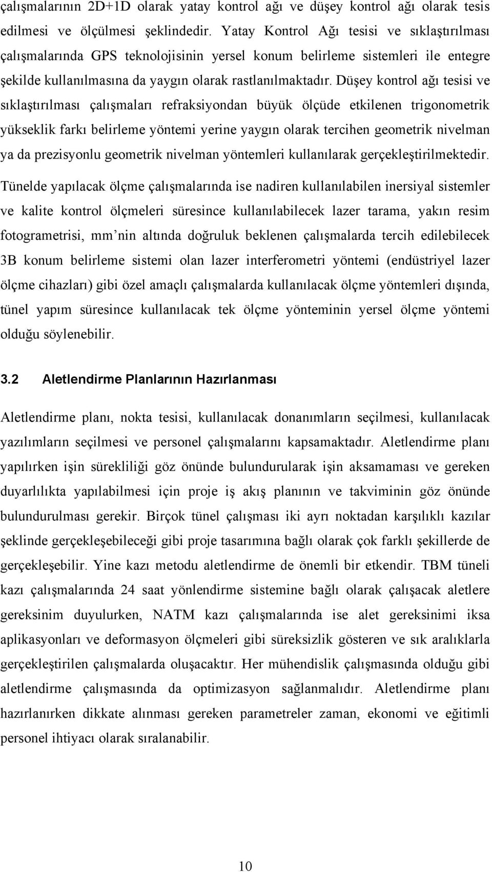 Düşey kontrol ağı tesisi ve sıklaştırılması çalışmaları refraksiyondan büyük ölçüde etkilenen trigonometrik yükseklik farkı belirleme yöntemi yerine yaygın olarak tercihen geometrik nivelman ya da