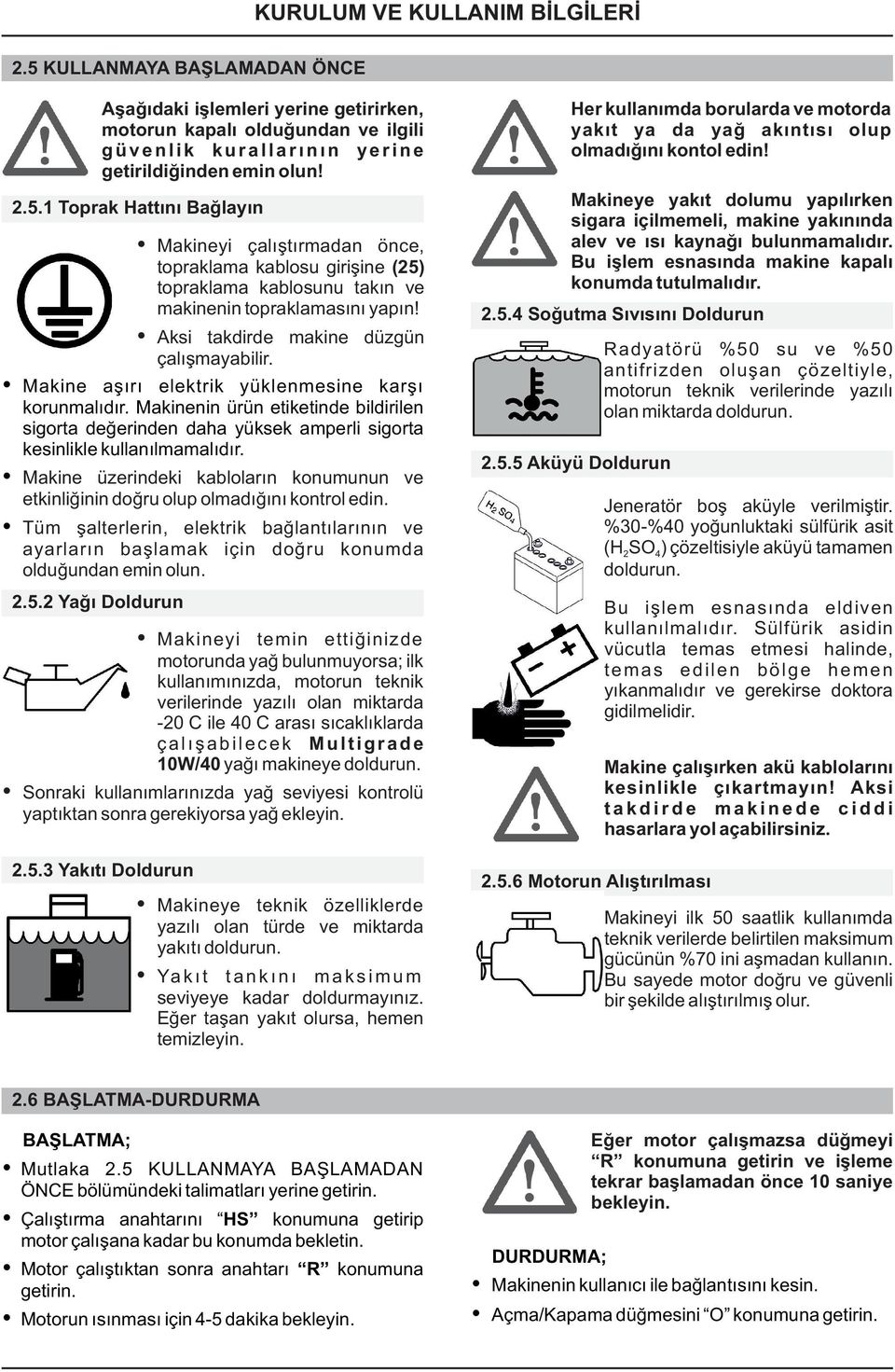 Makinenin ürün etiketinde bildirilen sigorta değerinden daha yüksek amperli sigorta kesinlikle kullanılmamalıdır.