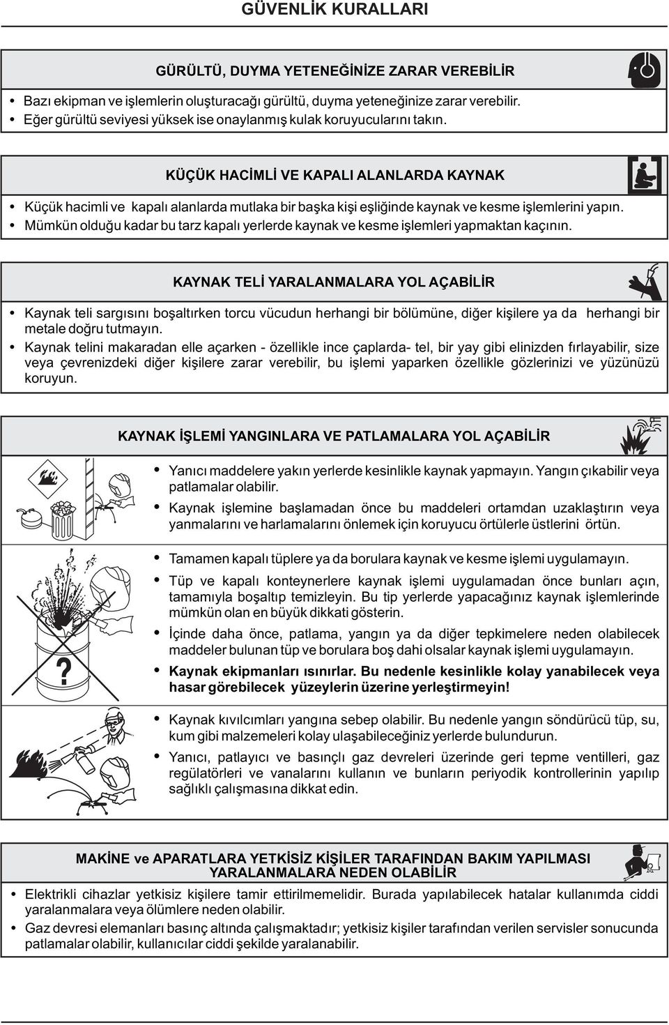 KÜÇÜK HACİMLİ VE KAPALI ALANLARDA KAYNAK Küçük hacimli ve kapalı alanlarda mutlaka bir başka kişi eşliğinde kaynak ve kesme işlemlerini yapın.