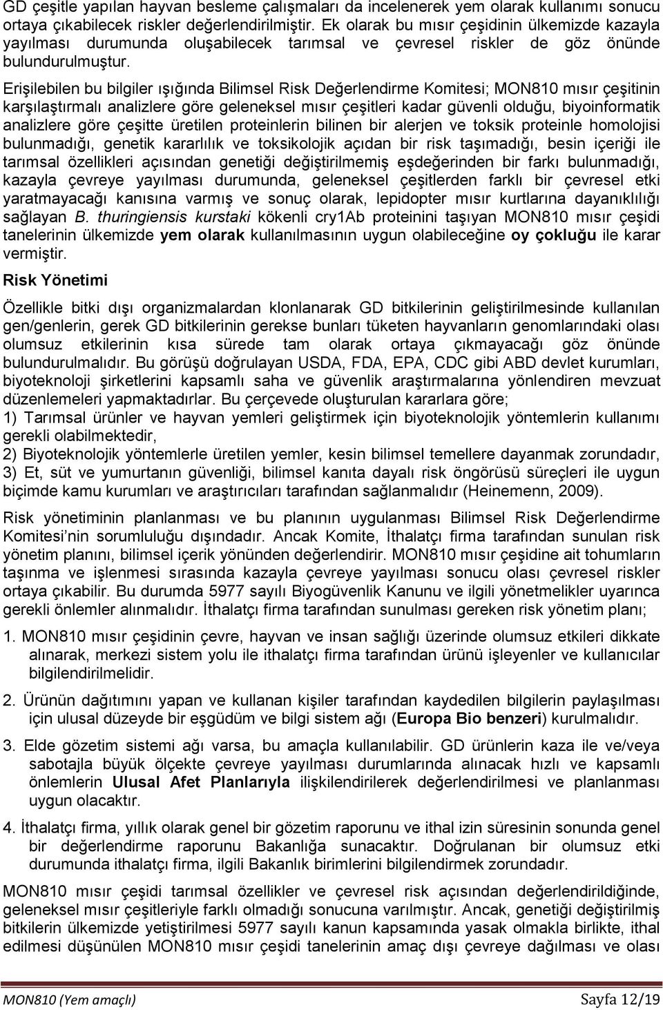 Erişilebilen bu bilgiler ışığında Bilimsel Risk Değerlendirme Komitesi; MON810 mısır çeşitinin karşılaştırmalı analizlere göre geleneksel mısır çeşitleri kadar güvenli olduğu, biyoinformatik