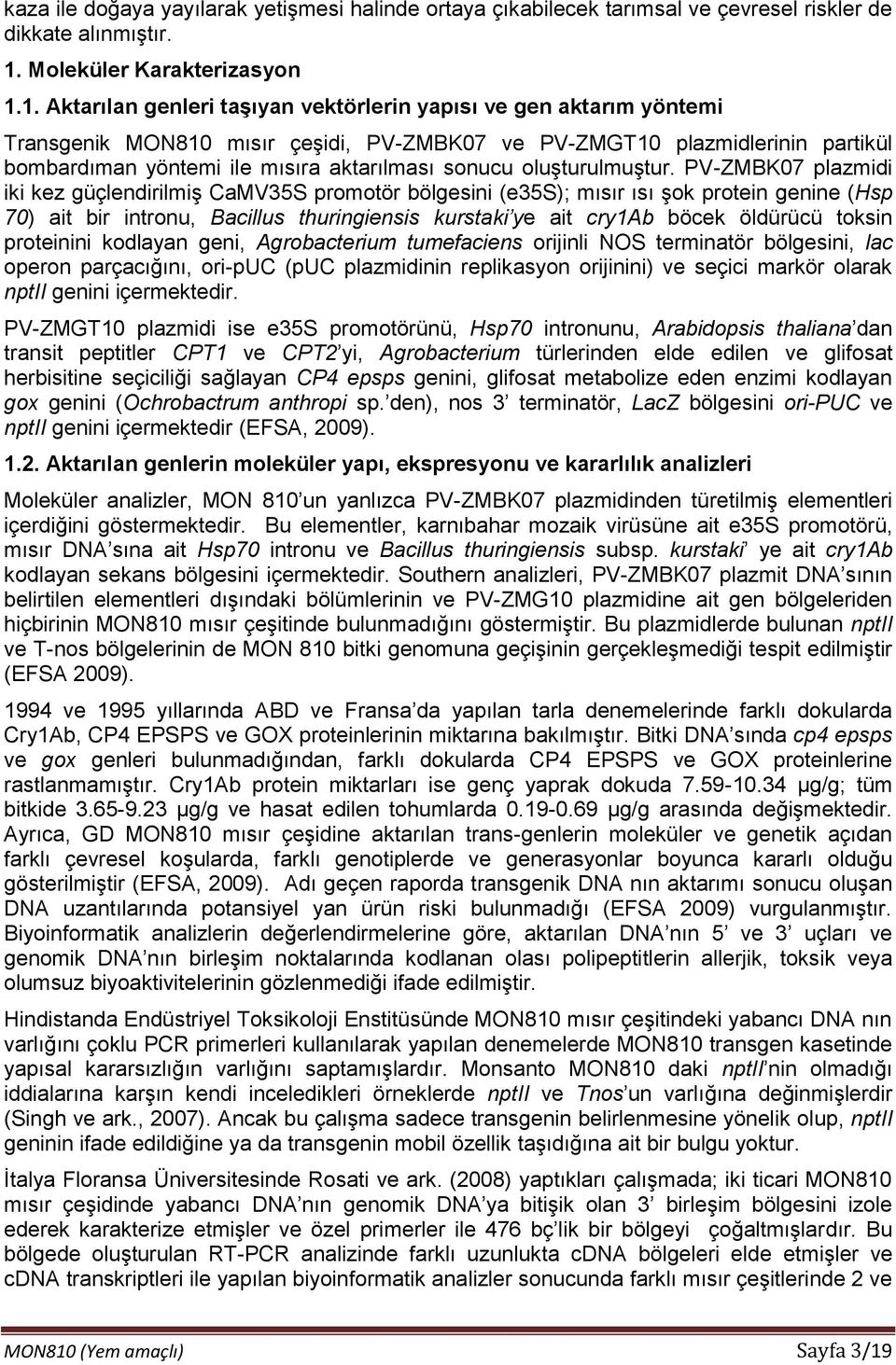 1. Aktarılan genleri taşıyan vektörlerin yapısı ve gen aktarım yöntemi Transgenik MON810 mısır çeşidi, PV-ZMBK07 ve PV-ZMGT10 plazmidlerinin partikül bombardıman yöntemi ile mısıra aktarılması sonucu