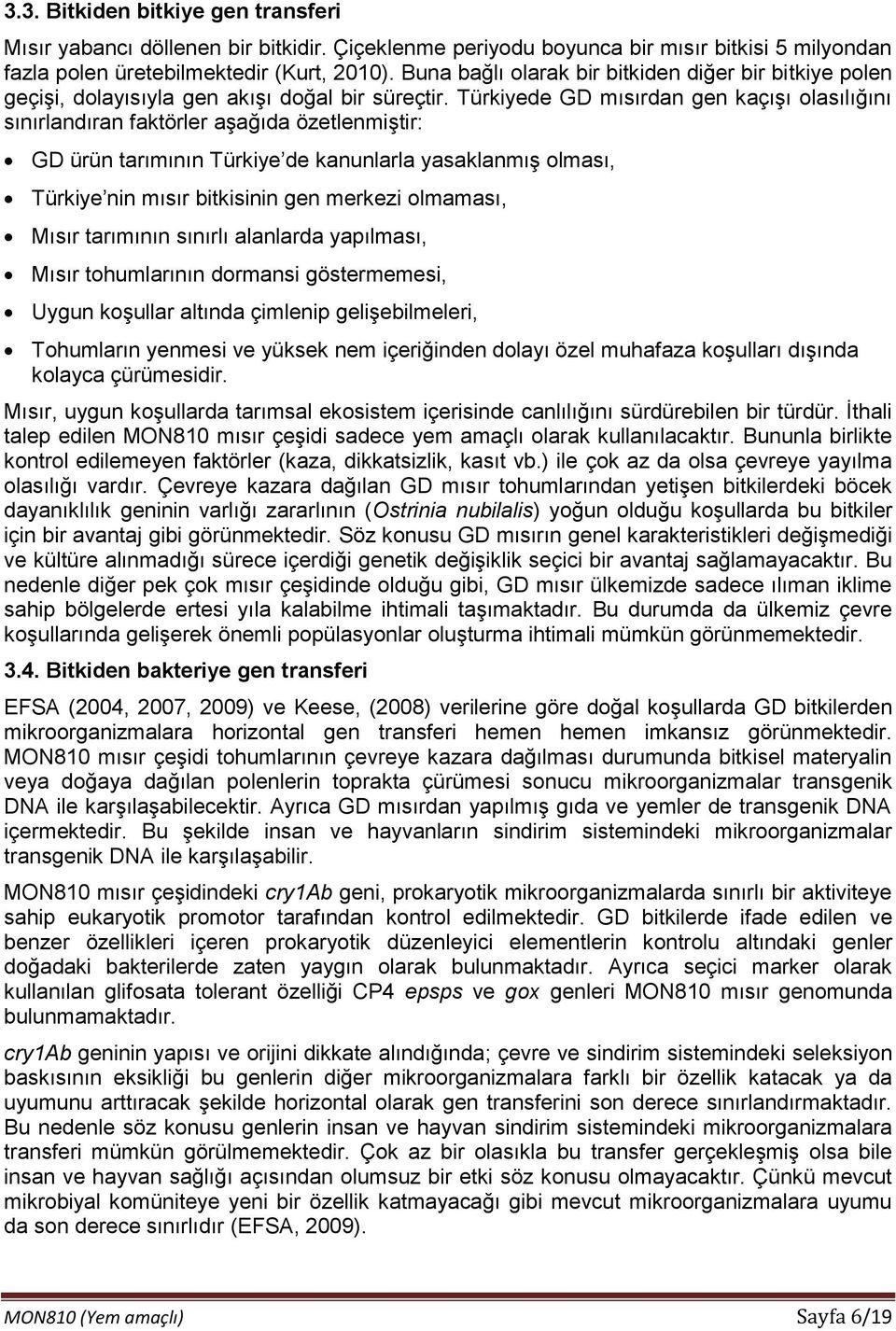 Türkiyede GD mısırdan gen kaçışı olasılığını sınırlandıran faktörler aşağıda özetlenmiştir: GD ürün tarımının Türkiye de kanunlarla yasaklanmış olması, Türkiye nin mısır bitkisinin gen merkezi