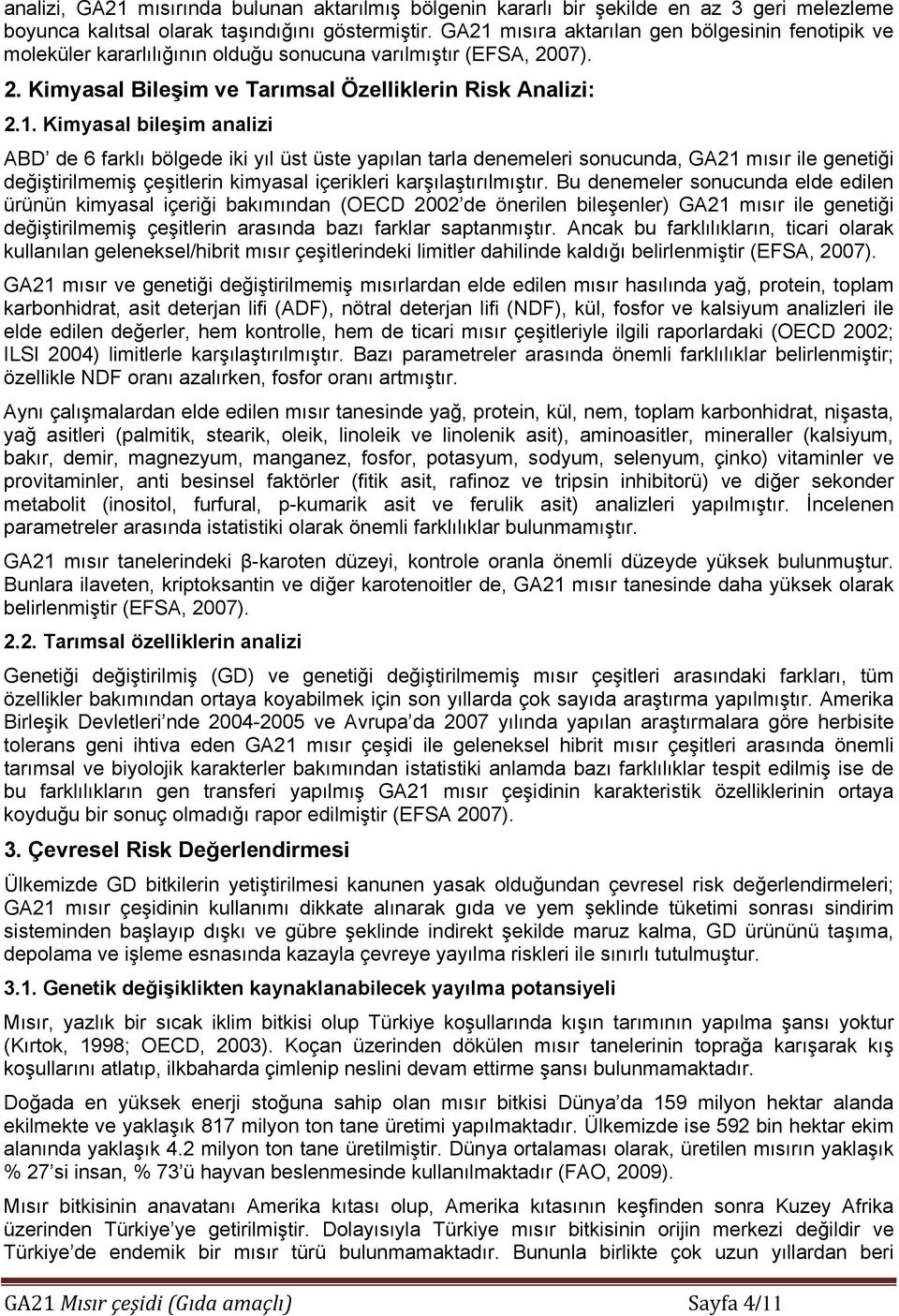 Bu denemeler sonucunda elde edilen ürünün kimyasal içeriği bakımından (OECD 2002 de önerilen bileşenler) GA21 mısır ile genetiği değiştirilmemiş çeşitlerin arasında bazı farklar saptanmıştır.