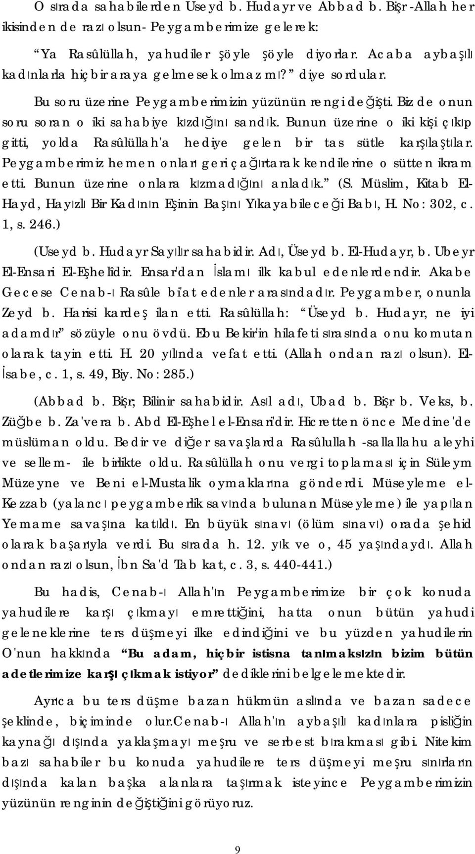 Bunun üzerine o iki kişi çıkıp gitti, yolda Rasûlüllah'a hediye gelen bir tas sütle karşılaştılar. Peygamberimiz hemen onları geri çağırtarak kendilerine o sütten ikram etti.