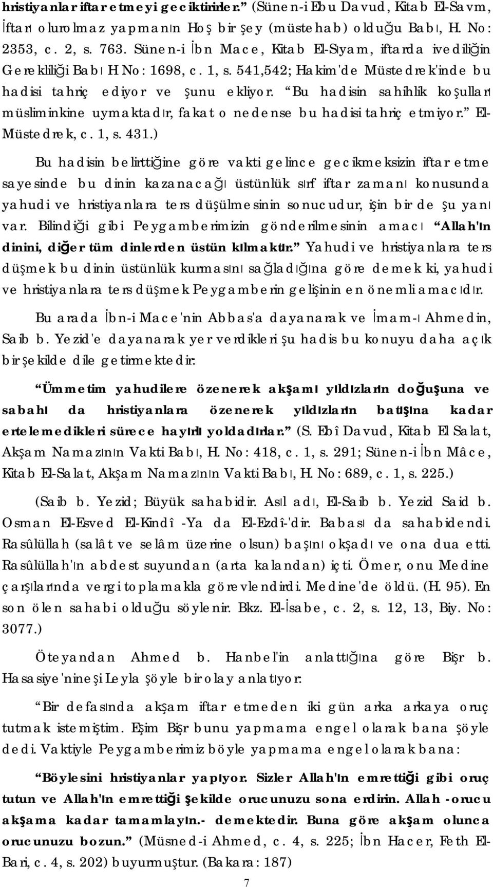 Bu hadisin sahihlik koşulları müsliminkine uymaktadır, fakat o nedense bu hadisi tahriç etmiyor. El- Müstedrek, c. 1, s. 431.