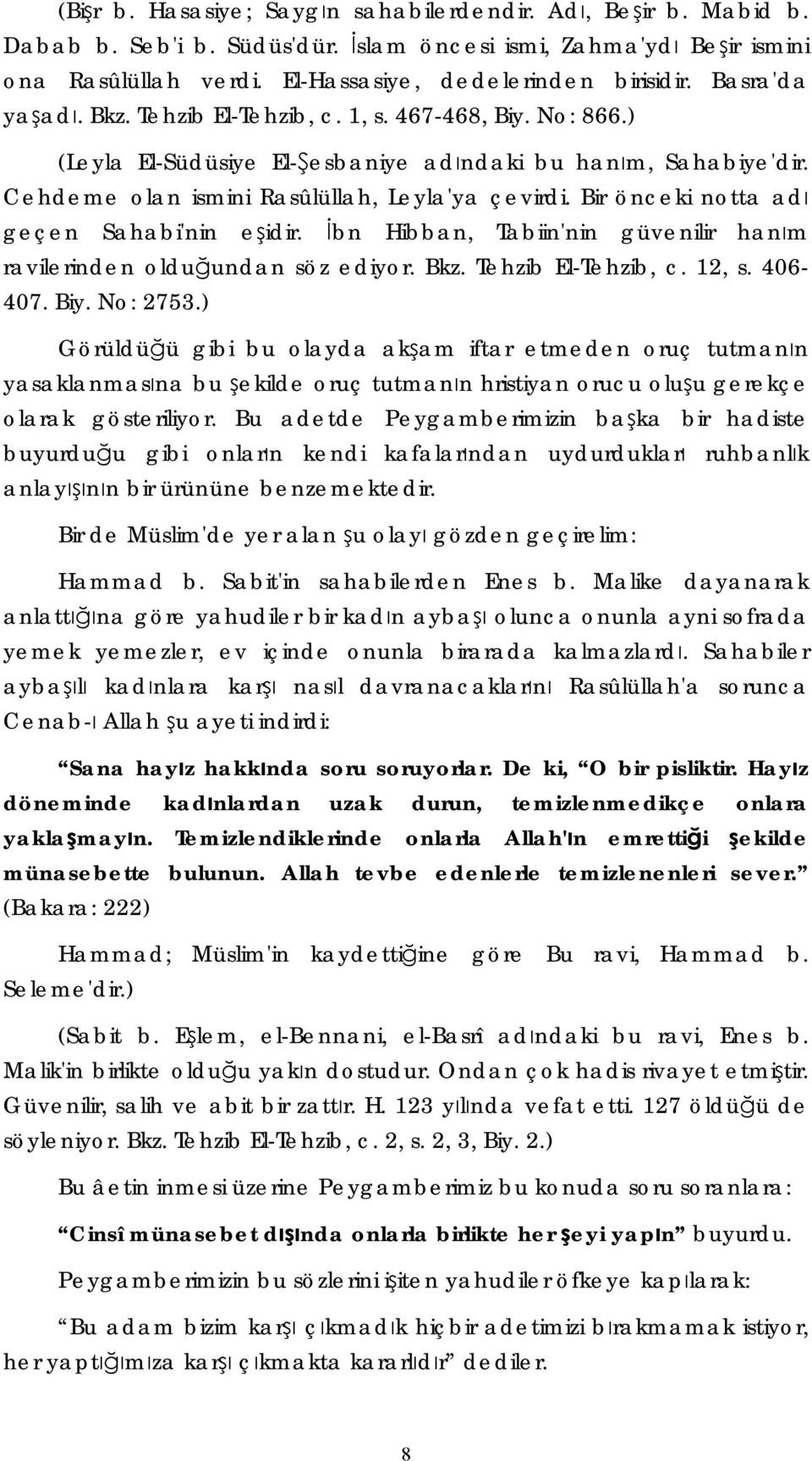 Bir önceki notta adı geçen Sahabi'nin eşidir. İbn Hibban, Tabiin'nin güvenilir hanım ravilerinden olduğundan söz ediyor. Bkz. Tehzib El-Tehzib, c. 12, s. 406-407. Biy. No: 2753.