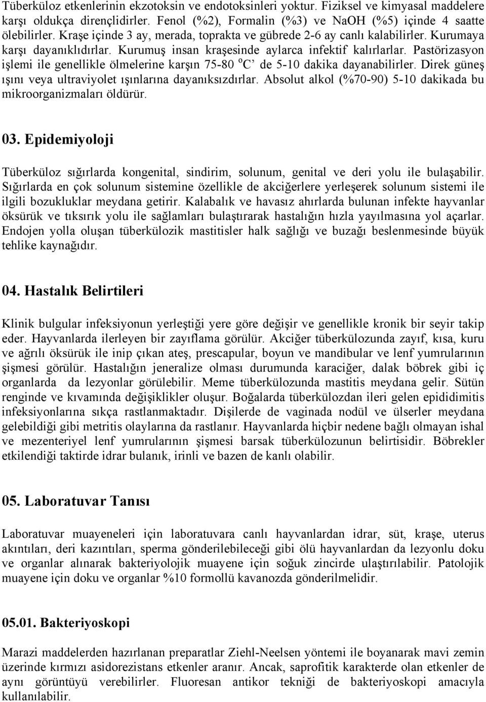 Pastörizasyon işlemi ile genellikle ölmelerine karşın 75-80 o C de 5-10 dakika dayanabilirler. Direk güneş ışını veya ultraviyolet ışınlarına dayanıksızdırlar.