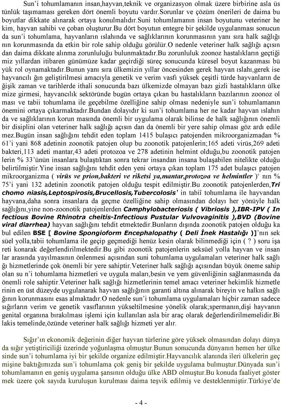 bu dört boyutun entegre bir şekilde uygulanması sonucun da sun i tohumlama, hayvanların ıslahında ve sağlıklarının korunmasının yanı sıra halk sağlığı nın korunmasında da etkin bir role sahip olduğu