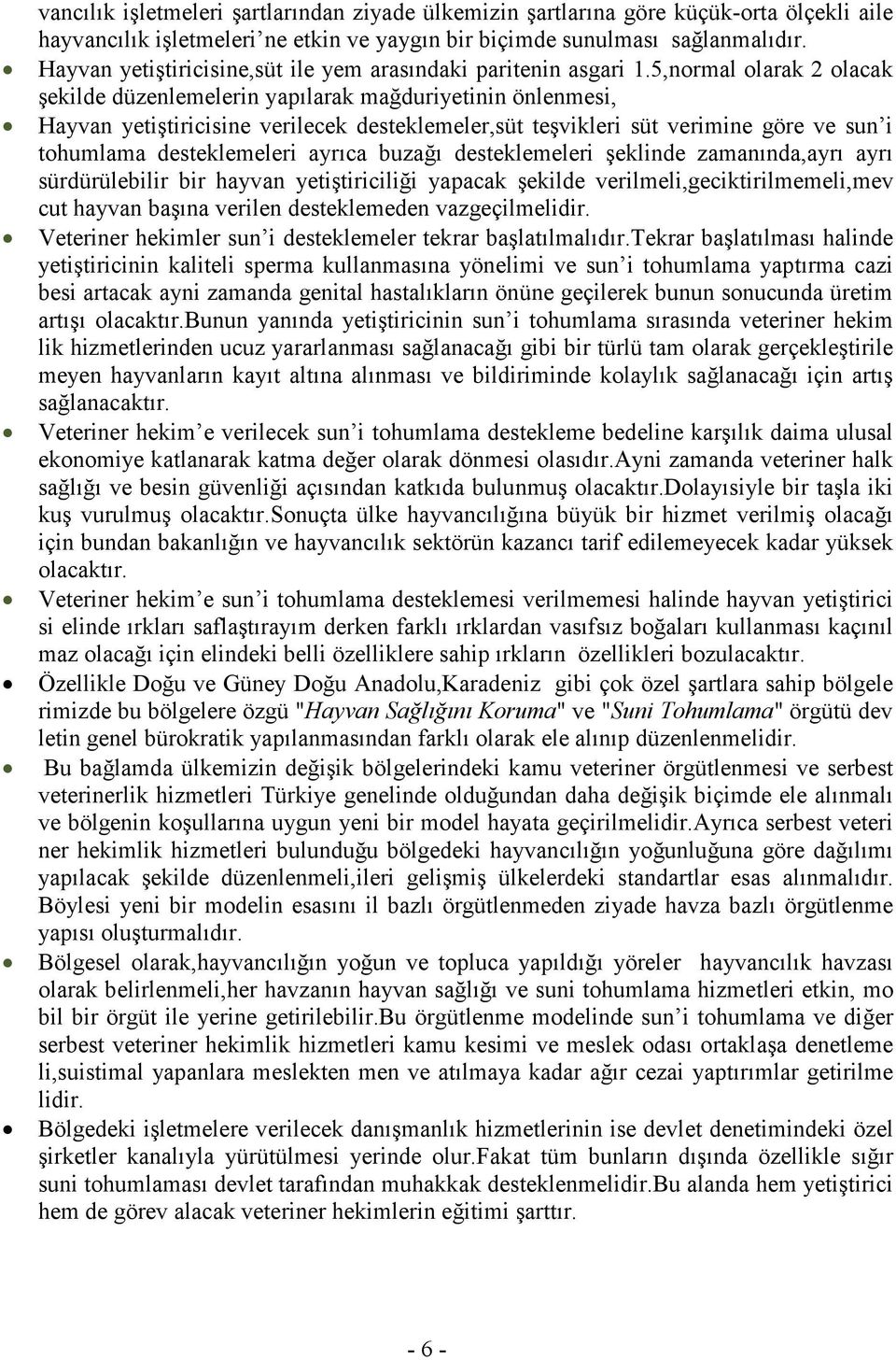 5,normal olarak 2 olacak şekilde düzenlemelerin yapılarak mağduriyetinin önlenmesi, Hayvan yetiştiricisine verilecek desteklemeler,süt teşvikleri süt verimine göre ve sun i tohumlama desteklemeleri