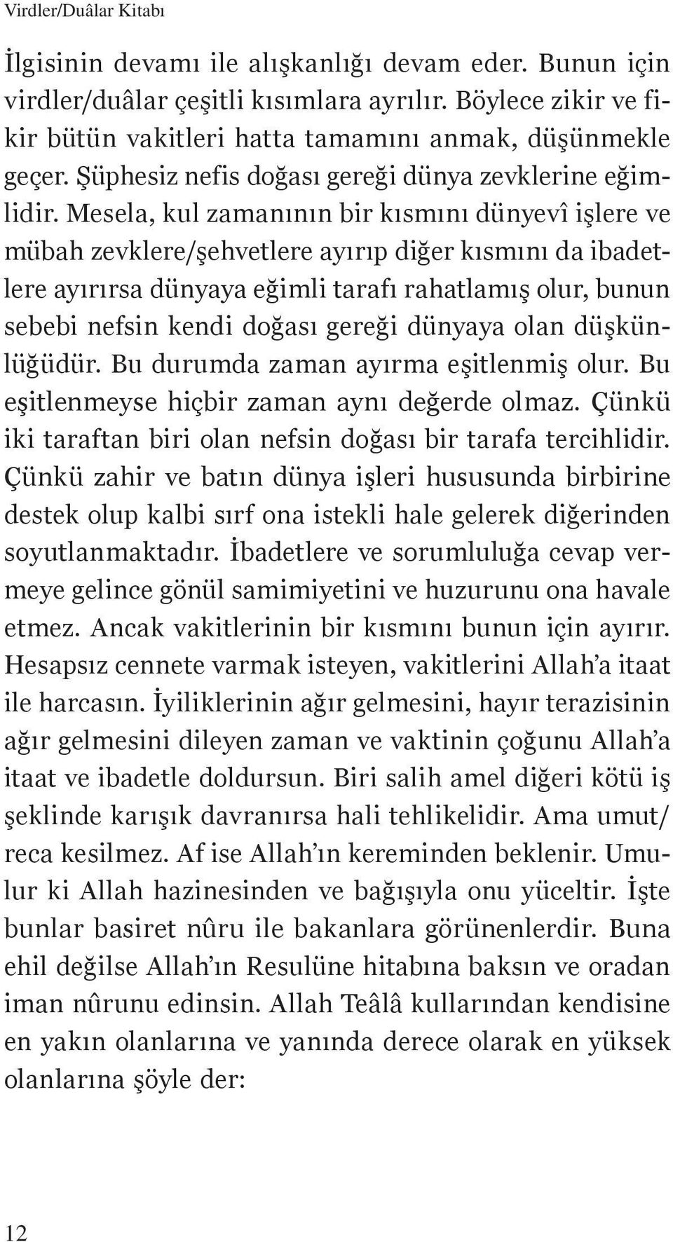 Mesela, kul zamanının bir kısmını dünyevî işlere ve mübah zevklere/şehvetlere ayırıp diğer kısmını da ibadetlere ayırırsa dünyaya eğimli tarafı rahatlamış olur, bunun sebebi nefsin kendi doğası