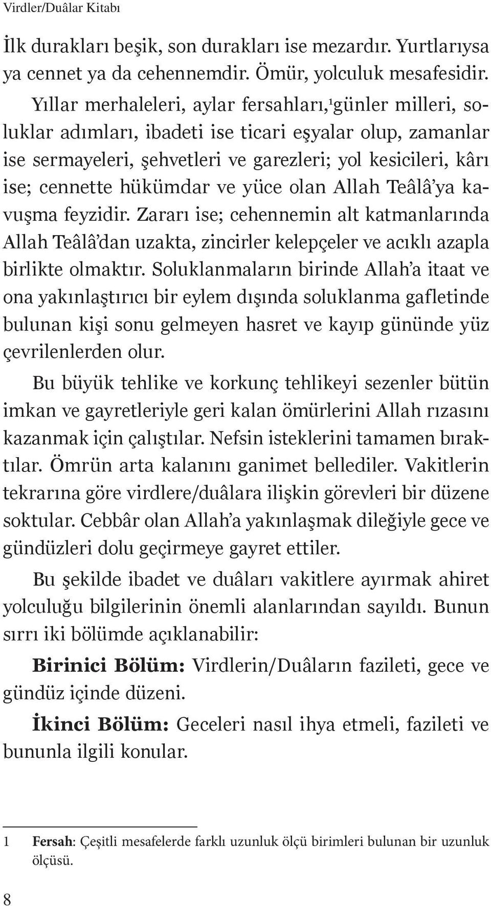 hükümdar ve yüce olan Allah Teâlâ ya kavuşma feyzidir. Zararı ise; cehennemin alt katmanlarında Allah Teâlâ dan uzakta, zincirler kelepçeler ve acıklı azapla birlikte olmaktır.