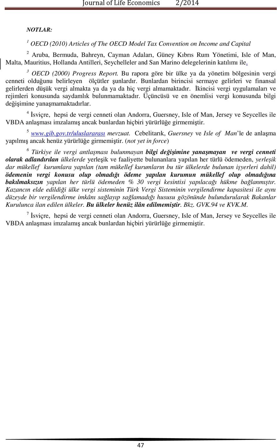 Bunlardan birincisi sermaye gelirleri ve finansal gelirlerden düşük vergi almakta ya da ya da hiç vergi almamaktadır. İkincisi vergi uygulamaları ve rejimleri konusunda saydamlık bulunmamaktadır.