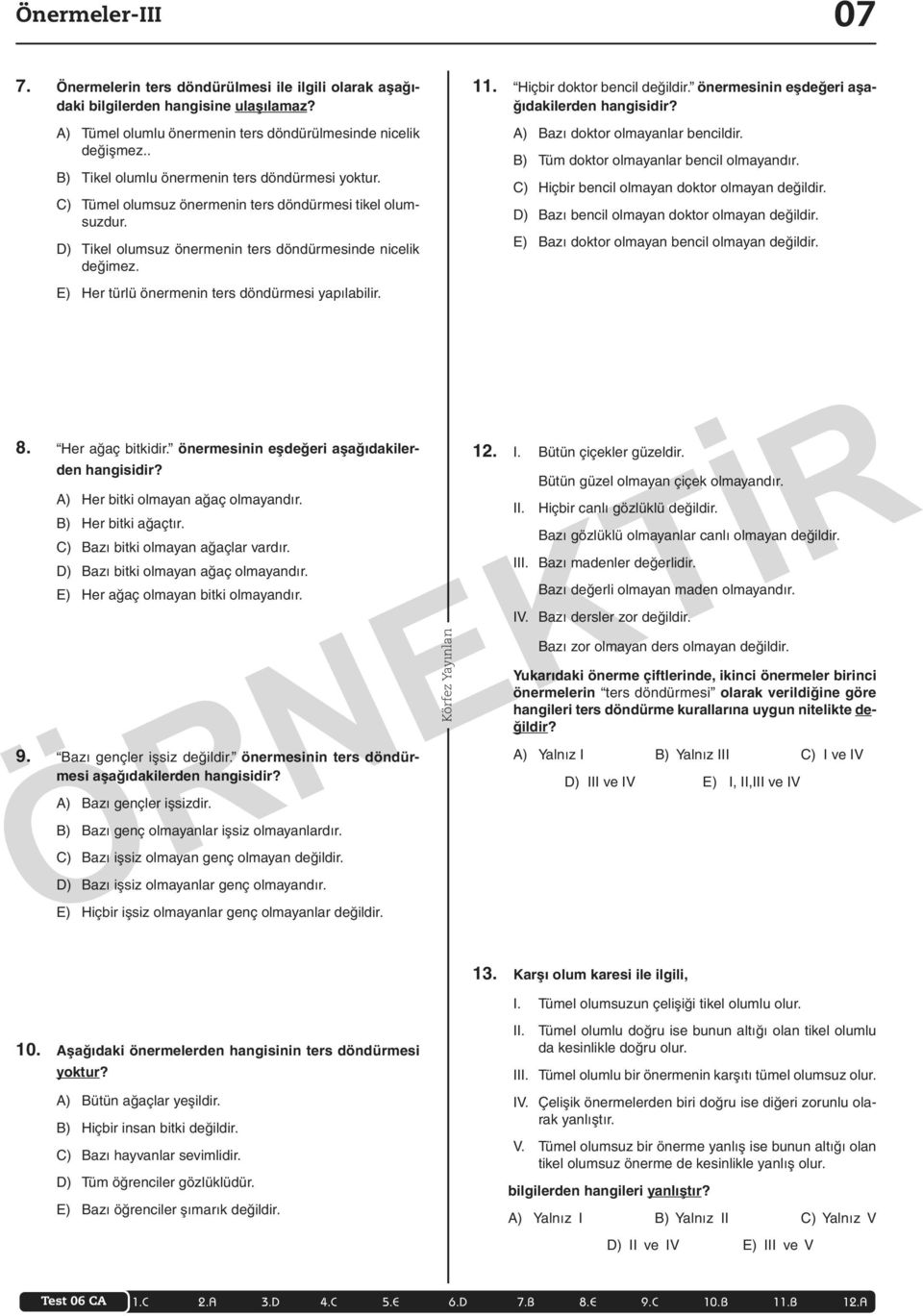 E) Her türlü önermenin ters döndürmesi yapılabilir. 11. Hiçbir doktor bencil değildir. önermesinin eşdeğeri aşağıdakilerden hangisidir? A) Bazı doktor olmayanlar bencildir.