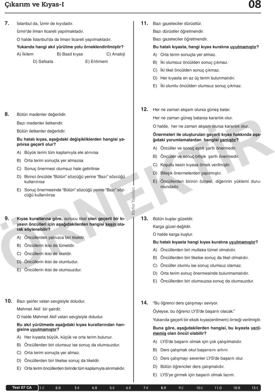 Bazı gazeteciler öğretmendir. Bu hatalı kıyasta, hangi kıyas kuralına uyulmamıştır? A) Orta terim sonuçta yer almaz. B) İki olumsuz öncülden sonuç çıkmaz. C) İki tikel öncülden sonuç çıkmaz.