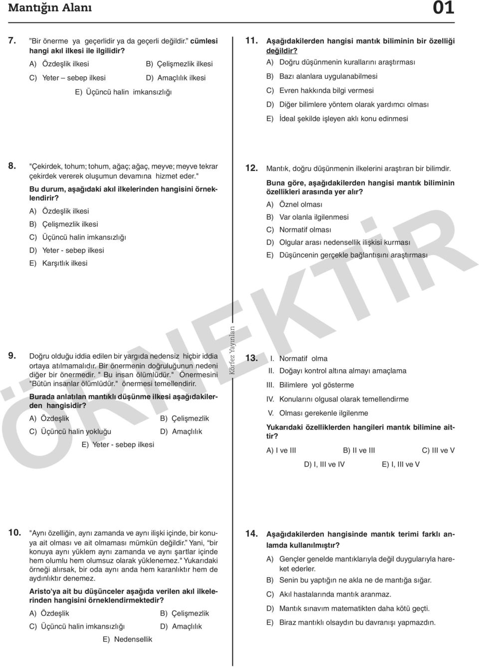 A) oğru düşünmenin kurallarını araştırması B) Bazı alanlara uygulanabilmesi C) Evren hakkında bilgi vermesi ) iğer bilimlere yöntem olarak yardımcı olması E) İdeal şekilde işleyen aklı konu edinmesi