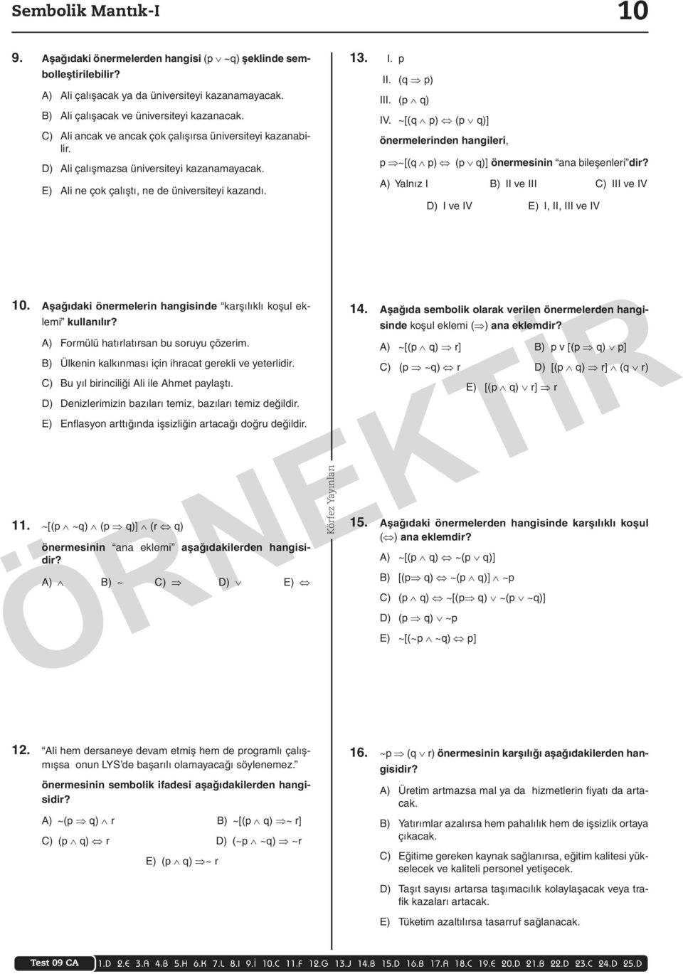 ~[(q p) (p q)] önermelerinden hangileri, p ~[(q p) (p q)] öner mesi nin ana bileşenleri dir? A) alnız I B) II ve III C) III ve IV ) I ve IV E) I, II, III ve IV 10.