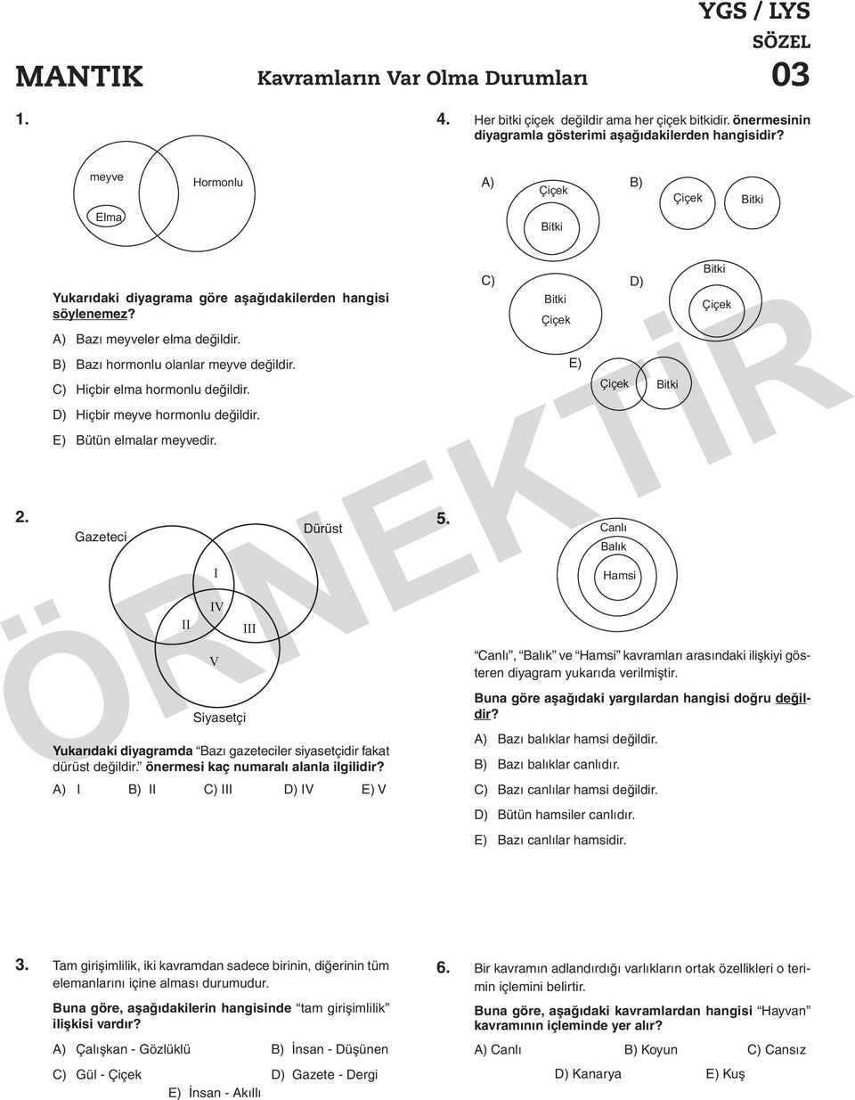 C) Hiçbir elma hormonlu değildir. ) Hiçbir meyve hormonlu değildir. E) Bütün elmalar meyvedir.