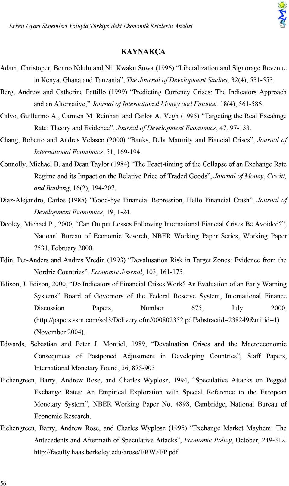 Berg, Andrew and Catherine Pattillo (1999) Predicting Currency Crises: The Indicators Approach and an Alternative, Journal of International Money and Finance, 18(4), 561-586. Calvo, Guillermo A.