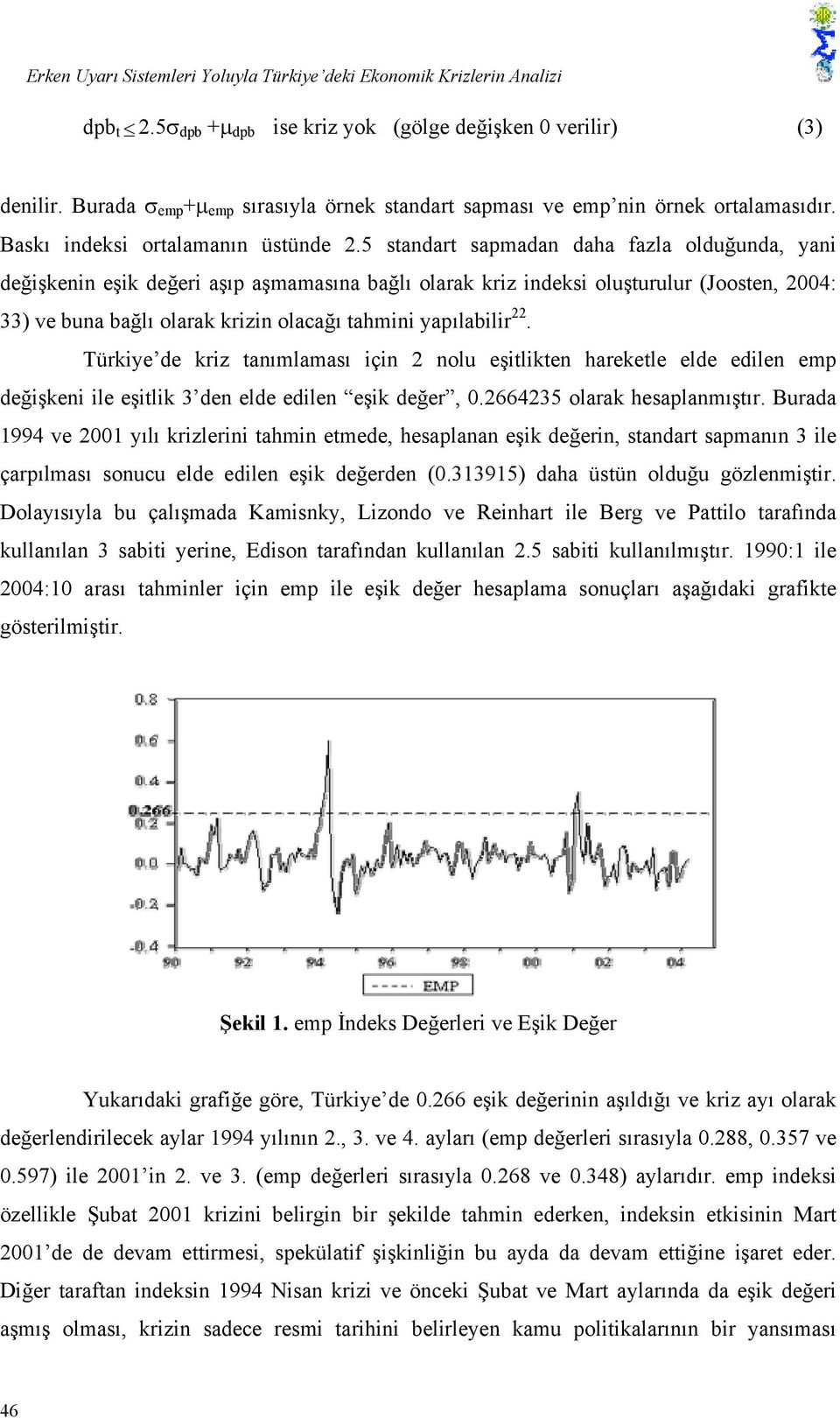 5 standart sapmadan daha fazla olduğunda, yani değişkenin eşik değeri aşıp aşmamasına bağlı olarak kriz indeksi oluşturulur (Joosten, 2004: 33) ve buna bağlı olarak krizin olacağı tahmini yapılabilir