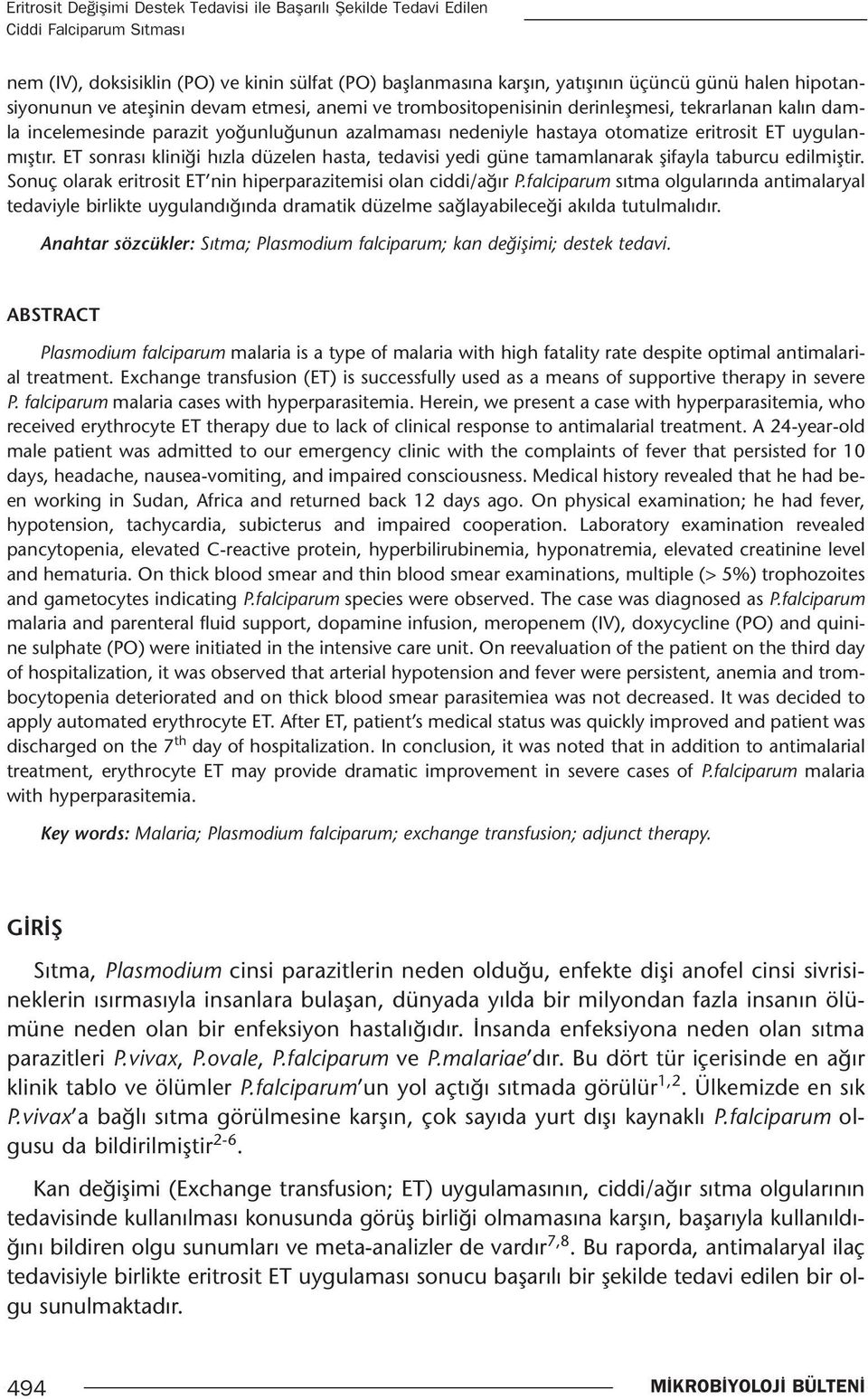 uygulanmıştır. ET sonrası kliniği hızla düzelen hasta, tedavisi yedi güne tamamlanarak şifayla taburcu edilmiştir. Sonuç olarak eritrosit ET nin hiperparazitemisi olan ciddi/ağır P.