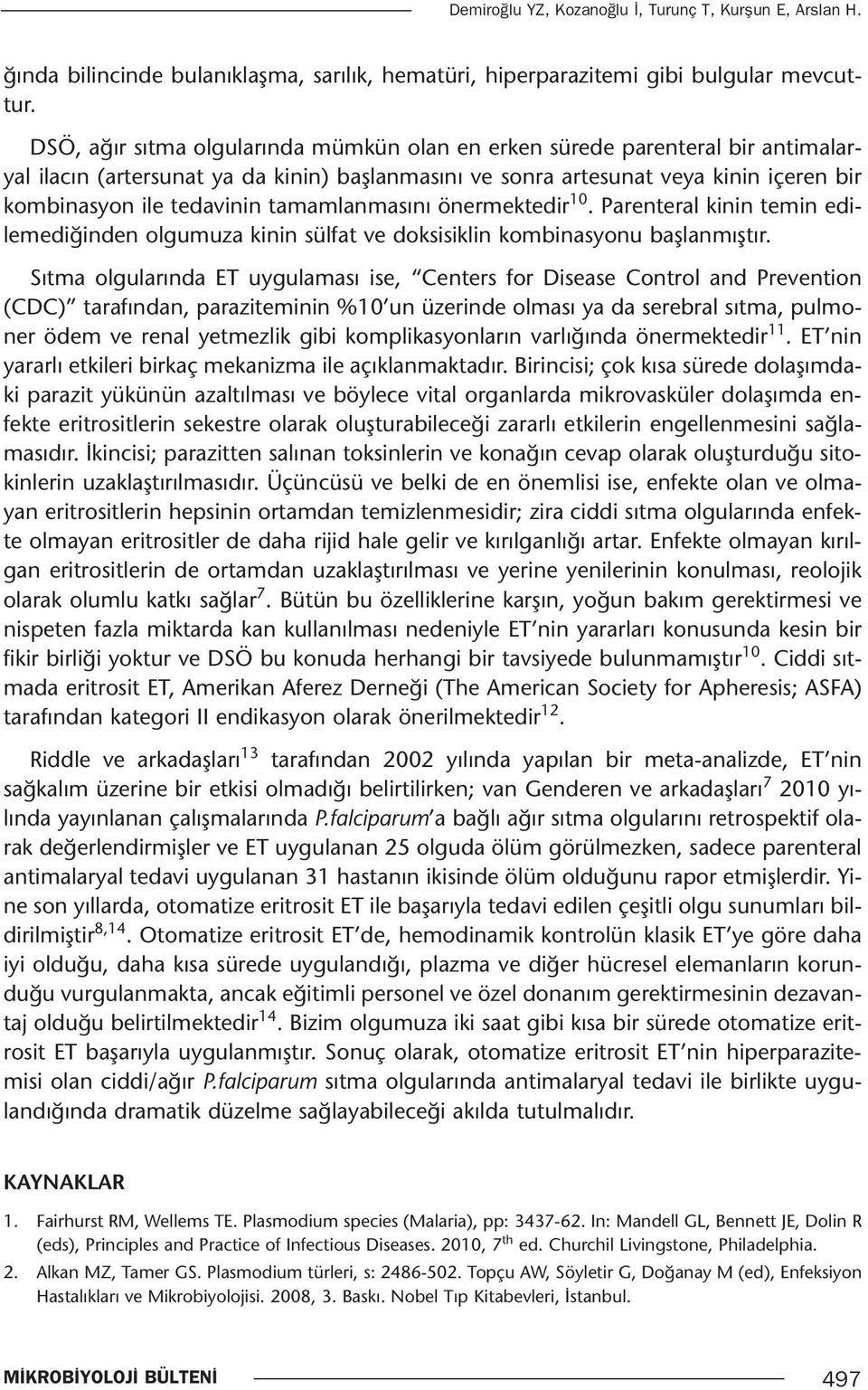 tamamlanmasını önermektedir 10. Parenteral kinin temin edilemediğinden olgumuza kinin sülfat ve doksisiklin kombinasyonu başlanmıştır.