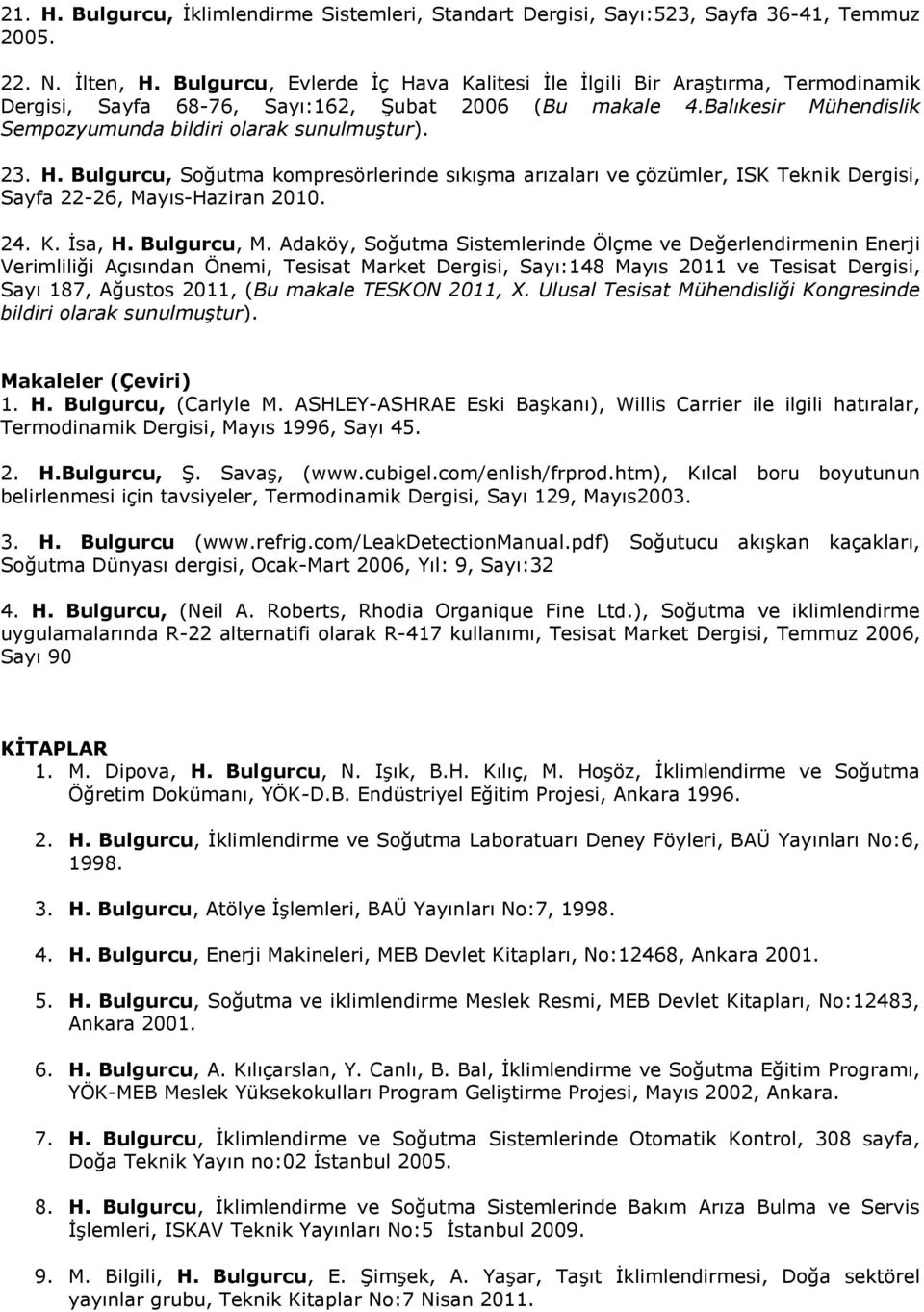 H. Bulgurcu, Soğutma kompresörlerinde sıkıģma arızaları ve çözümler, ISK Teknik Dergisi, Sayfa 22-26, Mayıs-Haziran 2010. 24. K. Ġsa, H. Bulgurcu, M.