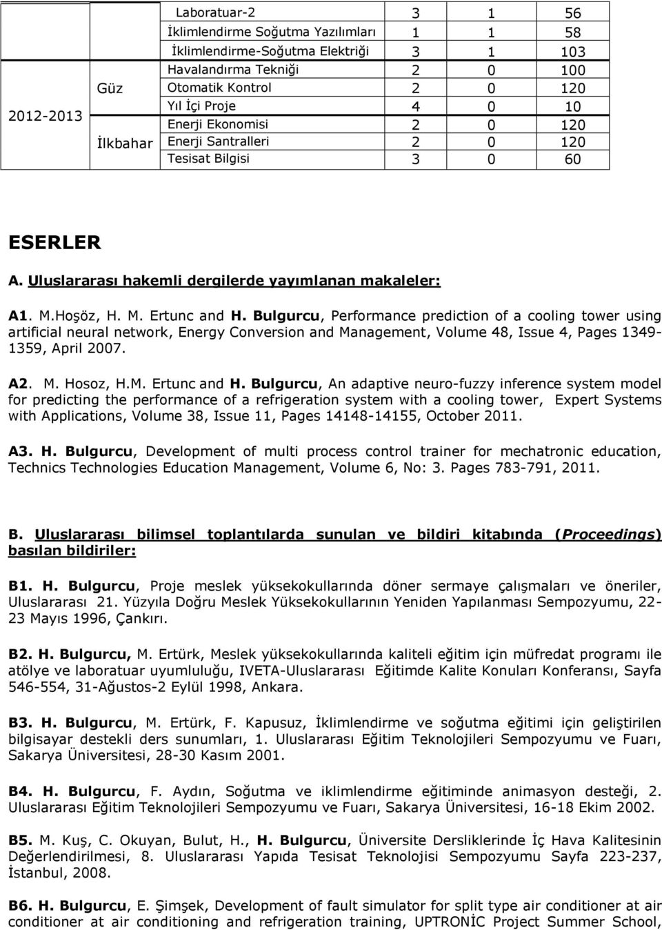 Bulgurcu, Performance prediction of a cooling tower using artificial neural network, Energy Conversion and Management, Volume 48, Issue 4, Pages 1349-1359, April 2007. A2. M. Hosoz, H.M. Ertunc and H.