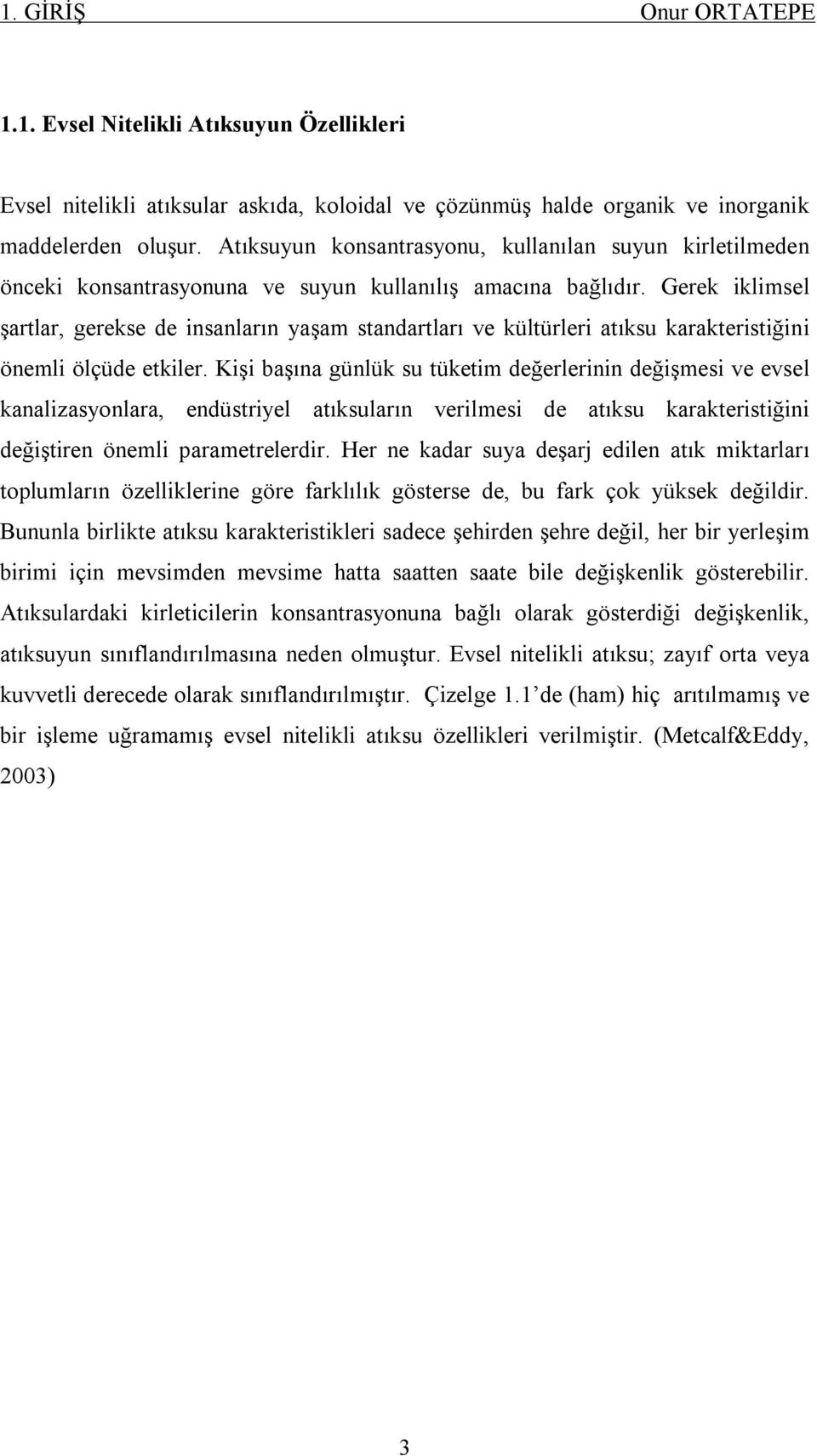 Gerek iklimsel şartlar, gerekse de insanların yaşam standartları ve kültürleri atıksu karakteristiğini önemli ölçüde etkiler.